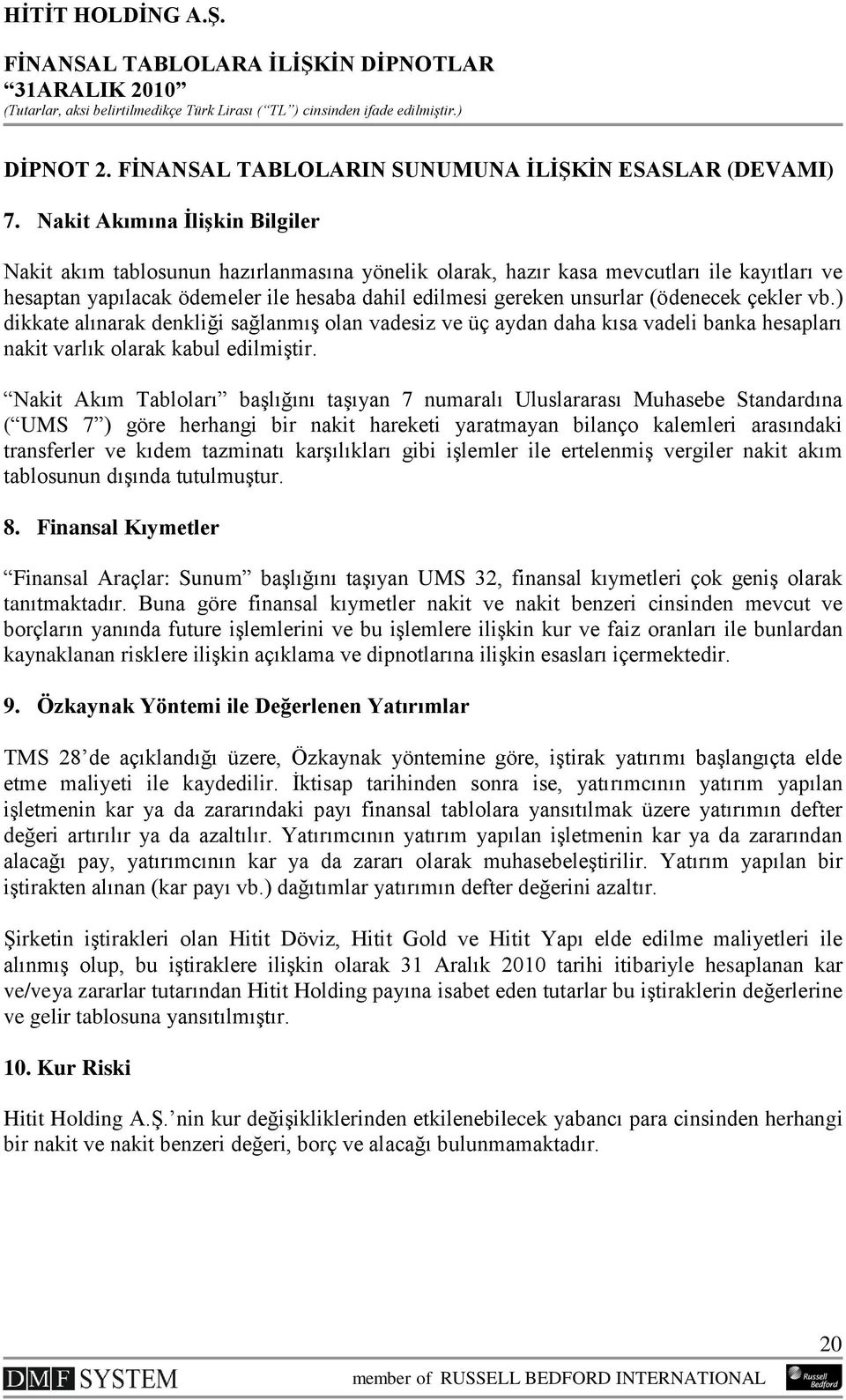 (ödenecek çekler vb.) dikkate alınarak denkliği sağlanmıģ olan vadesiz ve üç aydan daha kısa vadeli banka hesapları nakit varlık olarak kabul edilmiģtir.