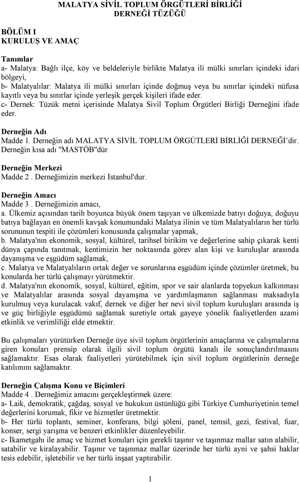 c- Dernek: Tüzük metni içerisinde Malatya Sivil Toplum Örgütleri Birliği Derneğini ifade eder. Derneğin Adı Madde 1. Derneğin adı MALATYA SİVİL TOPLUM ÖRGÜTLERİ BİRLİĞİ DERNEĞİ dir.