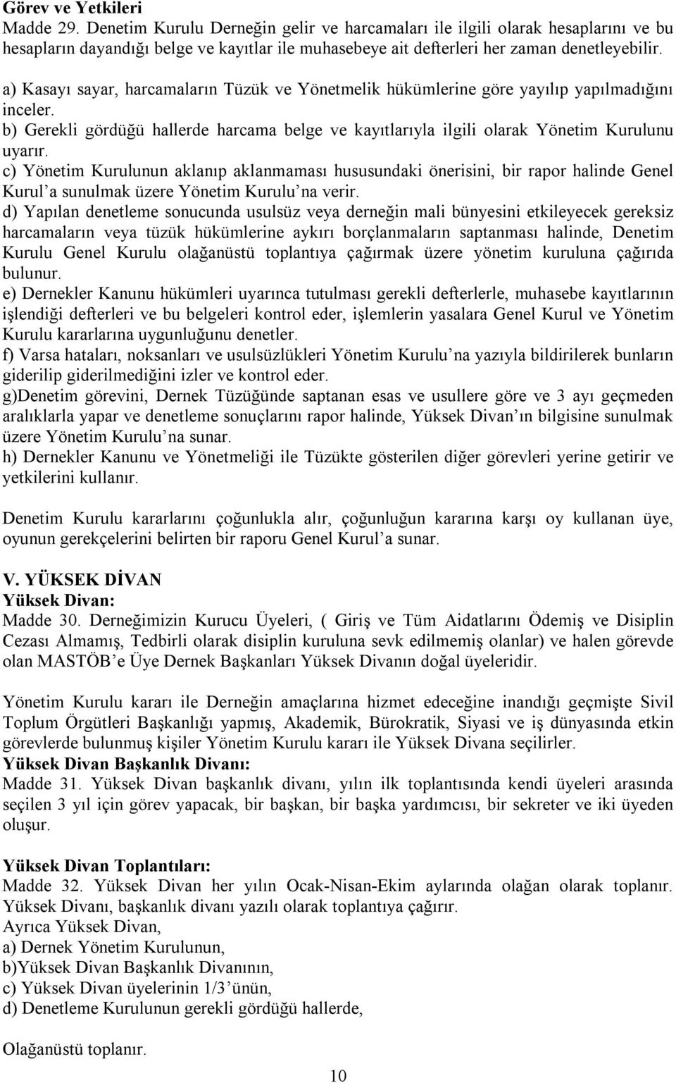 a) Kasayı sayar, harcamaların Tüzük ve Yönetmelik hükümlerine göre yayılıp yapılmadığını inceler. b) Gerekli gördüğü hallerde harcama belge ve kayıtlarıyla ilgili olarak Yönetim Kurulunu uyarır.