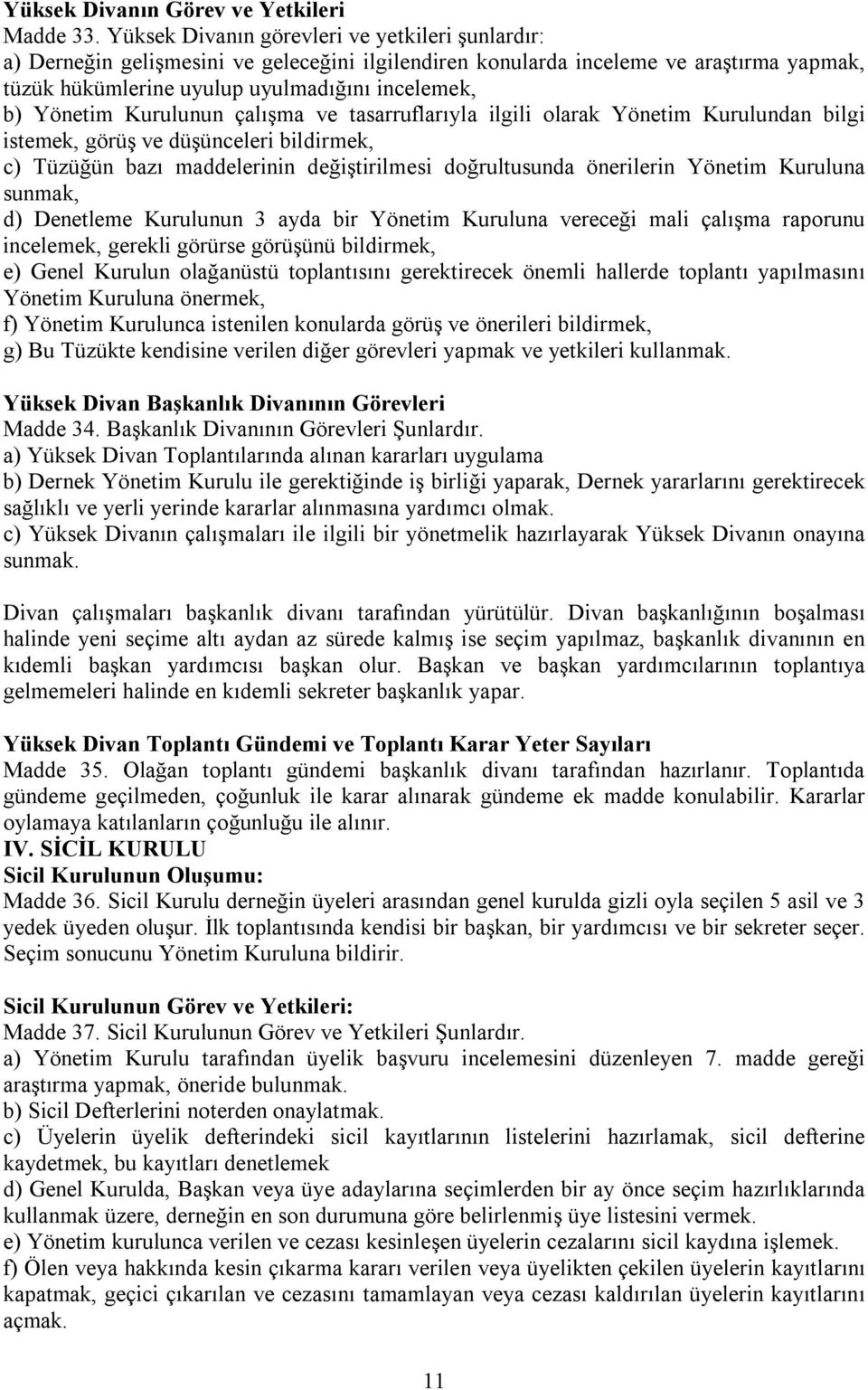 Kurulunun çalışma ve tasarruflarıyla ilgili olarak Yönetim Kurulundan bilgi istemek, görüş ve düşünceleri bildirmek, c) Tüzüğün bazı maddelerinin değiştirilmesi doğrultusunda önerilerin Yönetim