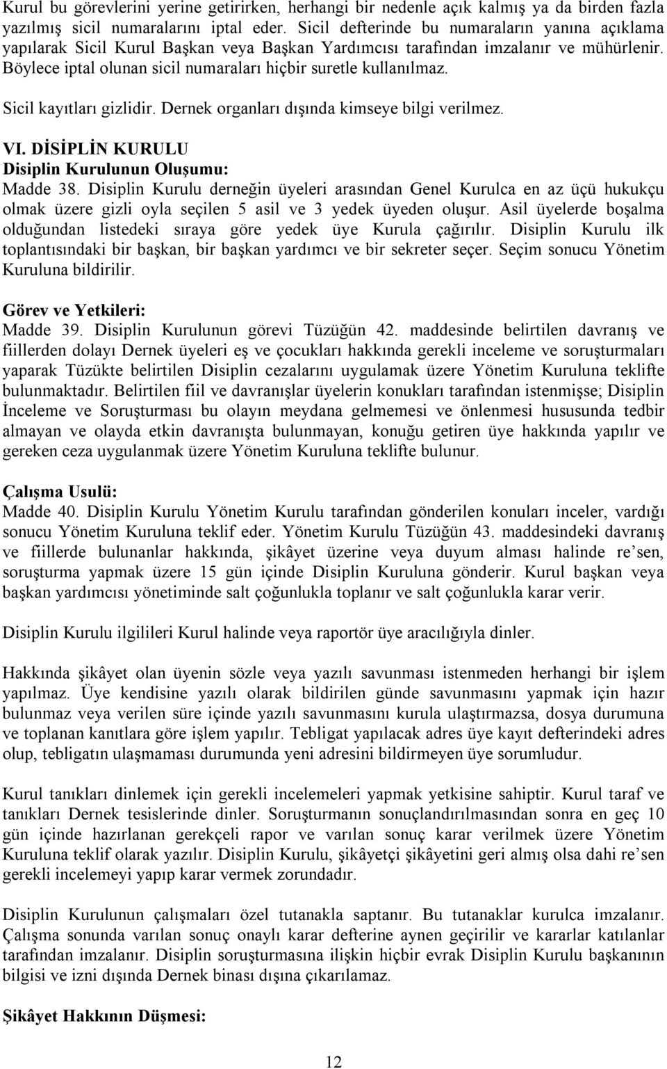 Böylece iptal olunan sicil numaraları hiçbir suretle kullanılmaz. Sicil kayıtları gizlidir. Dernek organları dışında kimseye bilgi verilmez. VI. DİSİPLİN KURULU Disiplin Kurulunun Oluşumu: Madde 38.