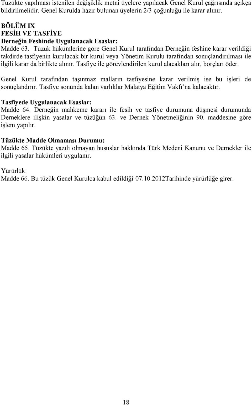 Tüzük hükümlerine göre Genel Kurul tarafından Derneğin feshine karar verildiği takdirde tasfiyenin kurulacak bir kurul veya Yönetim Kurulu tarafından sonuçlandırılması ile ilgili karar da birlikte