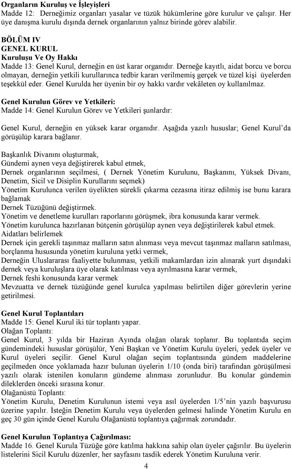 Derneğe kayıtlı, aidat borcu ve borcu olmayan, derneğin yetkili kurullarınca tedbir kararı verilmemiş gerçek ve tüzel kişi üyelerden teşekkül eder.