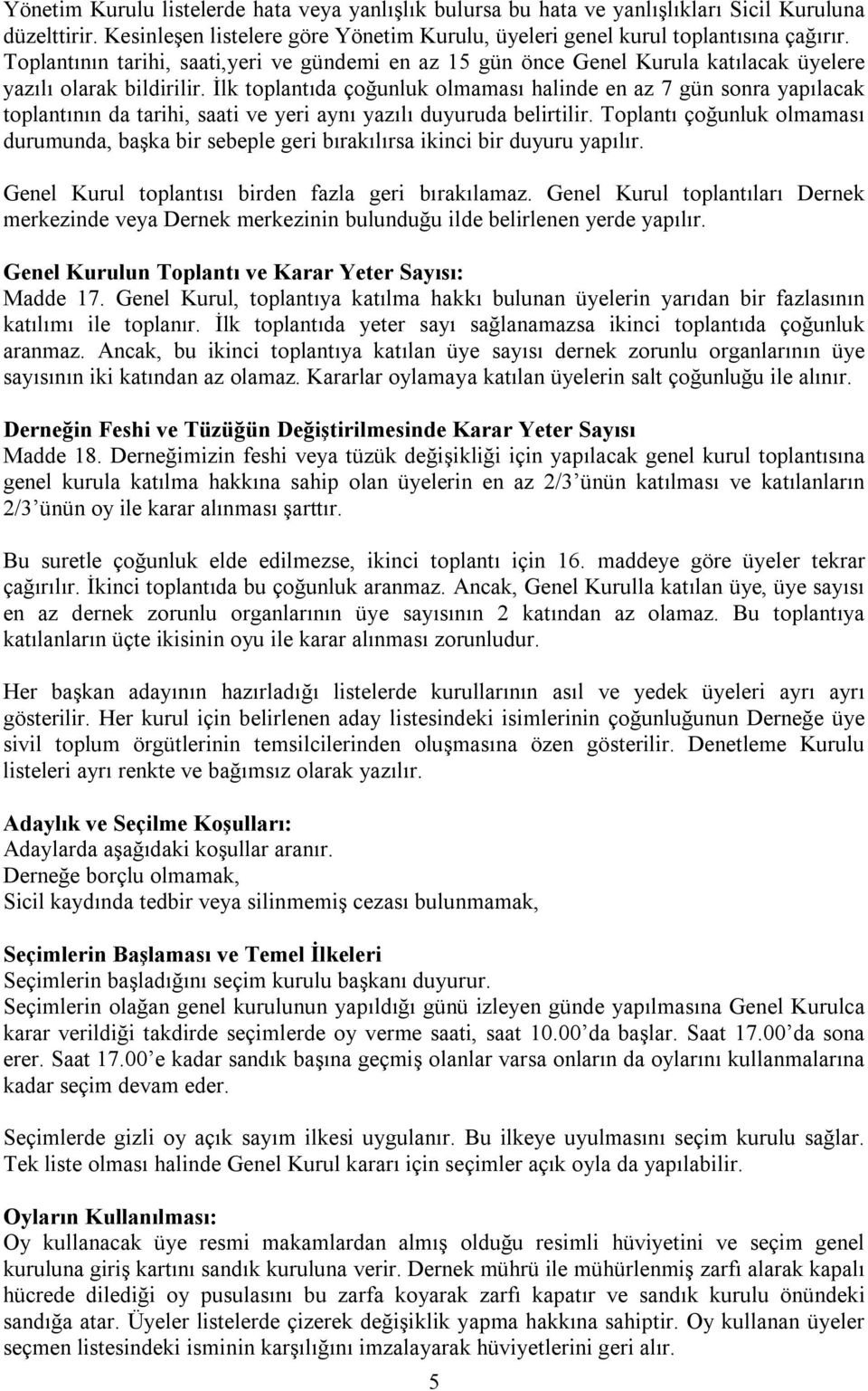 İlk toplantıda çoğunluk olmaması halinde en az 7 gün sonra yapılacak toplantının da tarihi, saati ve yeri aynı yazılı duyuruda belirtilir.