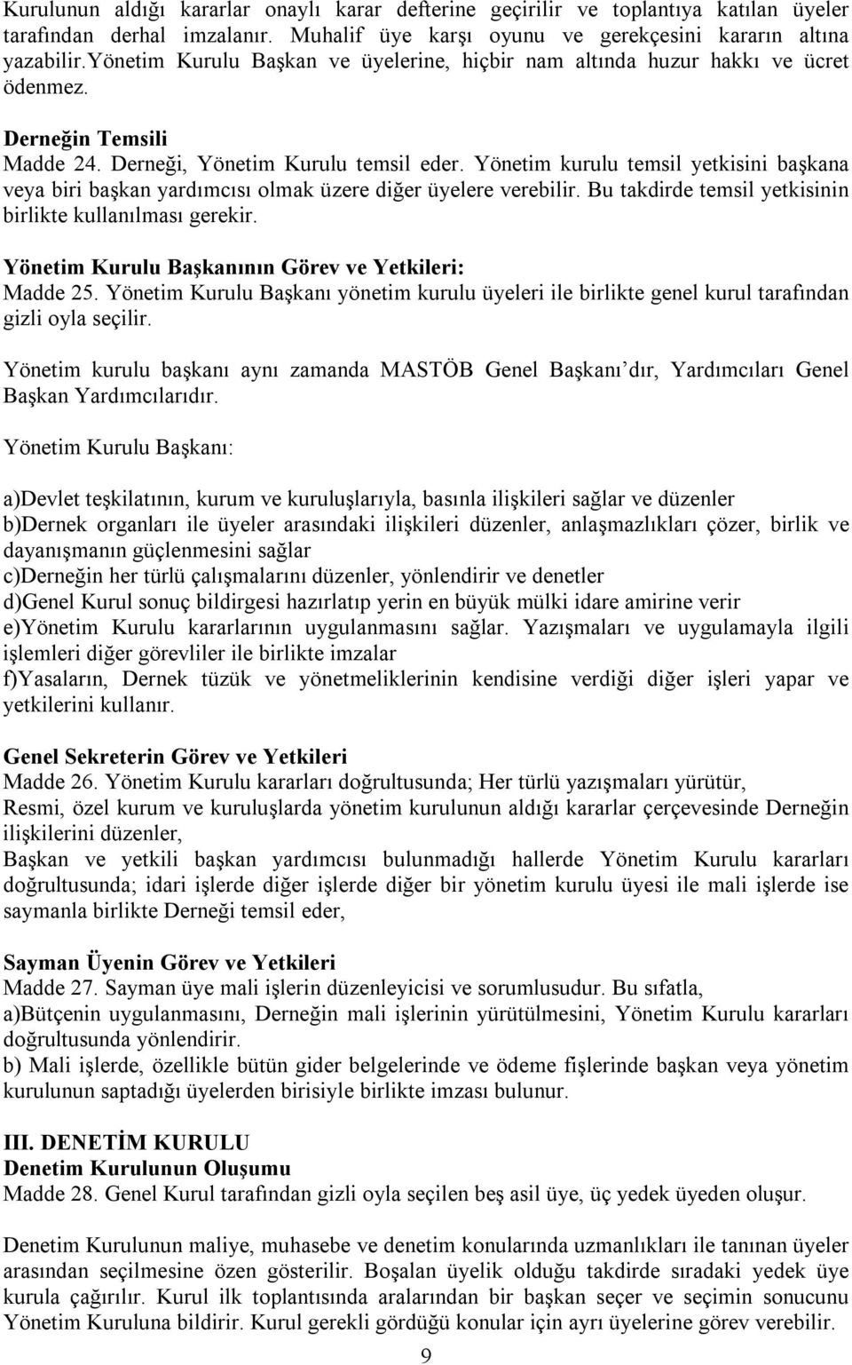 Yönetim kurulu temsil yetkisini başkana veya biri başkan yardımcısı olmak üzere diğer üyelere verebilir. Bu takdirde temsil yetkisinin birlikte kullanılması gerekir.