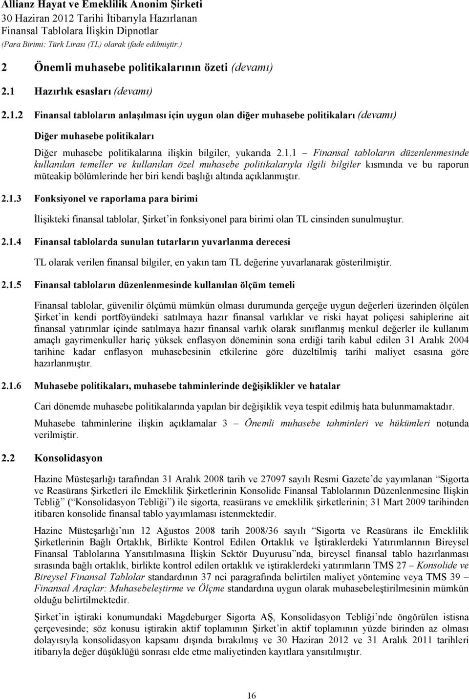 2 Finansal tabloların anlaşılması için uygun olan diğer muhasebe politikaları (devamı) Diğer muhasebe politikaları Diğer muhasebe politikalarına ilişkin bilgiler, yukarıda 2.1.