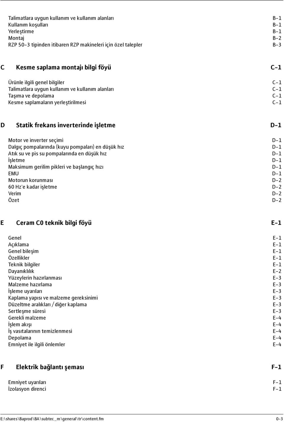 Motor ve inverter seçimi D-1 Dalgıç pompalarında (kuyu pompaları) en düşük hız D-1 Atık su ve pis su pompalarında en düşük hız D-1 İşletme D-1 Maksimum gerilim pikleri ve başlangıç hızı D-1 EMU D-1