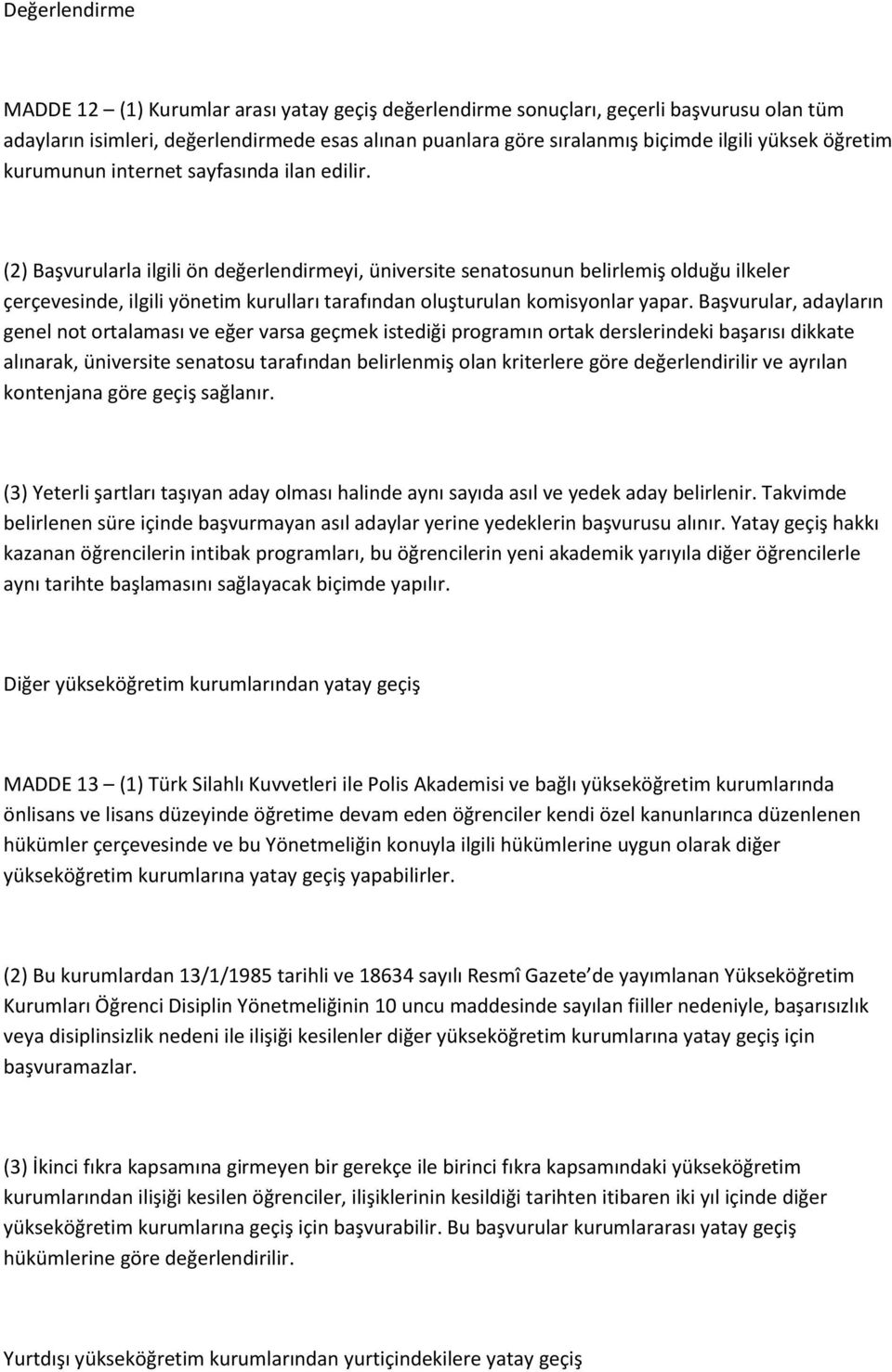 (2) Başvurularla ilgili ön değerlendirmeyi, üniversite senatosunun belirlemiş olduğu ilkeler çerçevesinde, ilgili yönetim kurulları tarafından oluşturulan komisyonlar yapar.