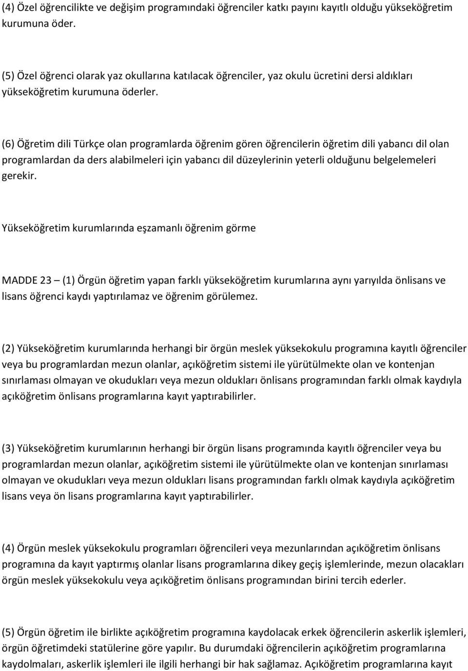 (6) Öğretim dili Türkçe olan programlarda öğrenim gören öğrencilerin öğretim dili yabancı dil olan programlardan da ders alabilmeleri için yabancı dil düzeylerinin yeterli olduğunu belgelemeleri