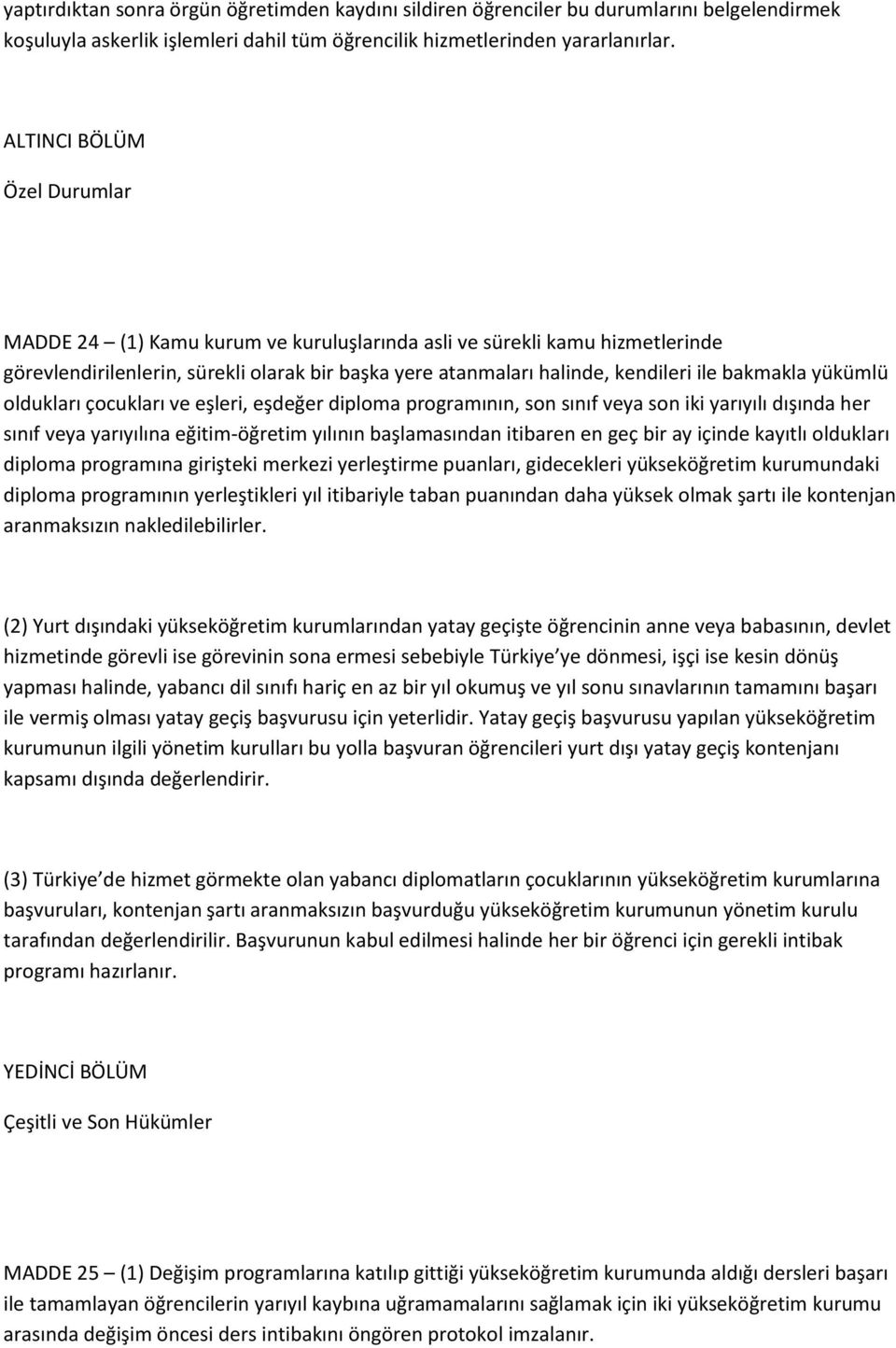 yükümlü oldukları çocukları ve eşleri, eşdeğer diploma programının, son sınıf veya son iki yarıyılı dışında her sınıf veya yarıyılına eğitim-öğretim yılının başlamasından itibaren en geç bir ay