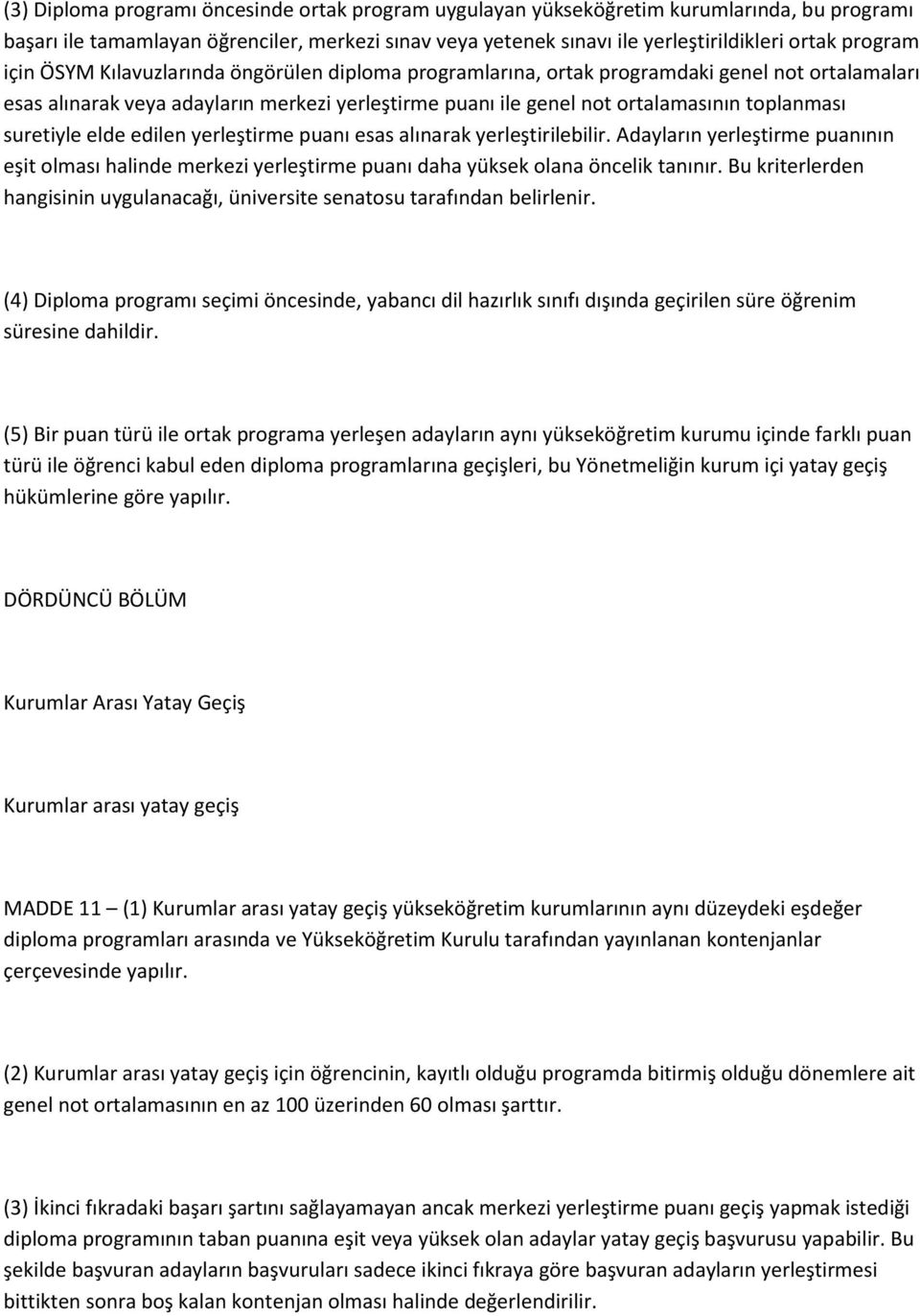 suretiyle elde edilen yerleştirme puanı esas alınarak yerleştirilebilir. Adayların yerleştirme puanının eşit olması halinde merkezi yerleştirme puanı daha yüksek olana öncelik tanınır.