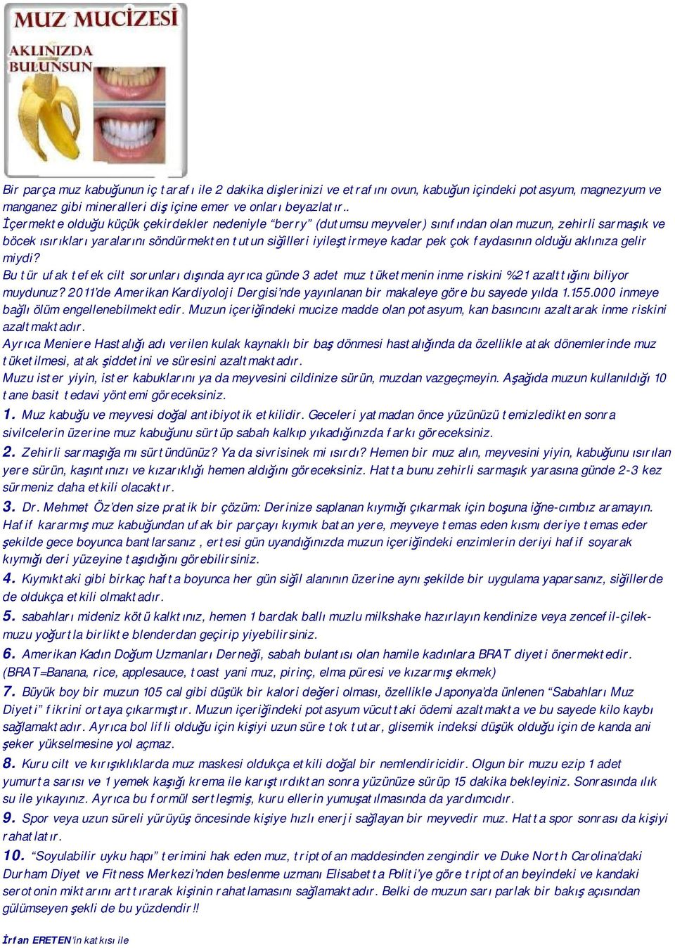 faydasının olduğu aklınıza gelir miydi? Bu tür ufak tefek cilt sorunları dışında ayrıca günde 3 adet muz tüketmenin inme riskini %21 azalttığını biliyor muydunuz?