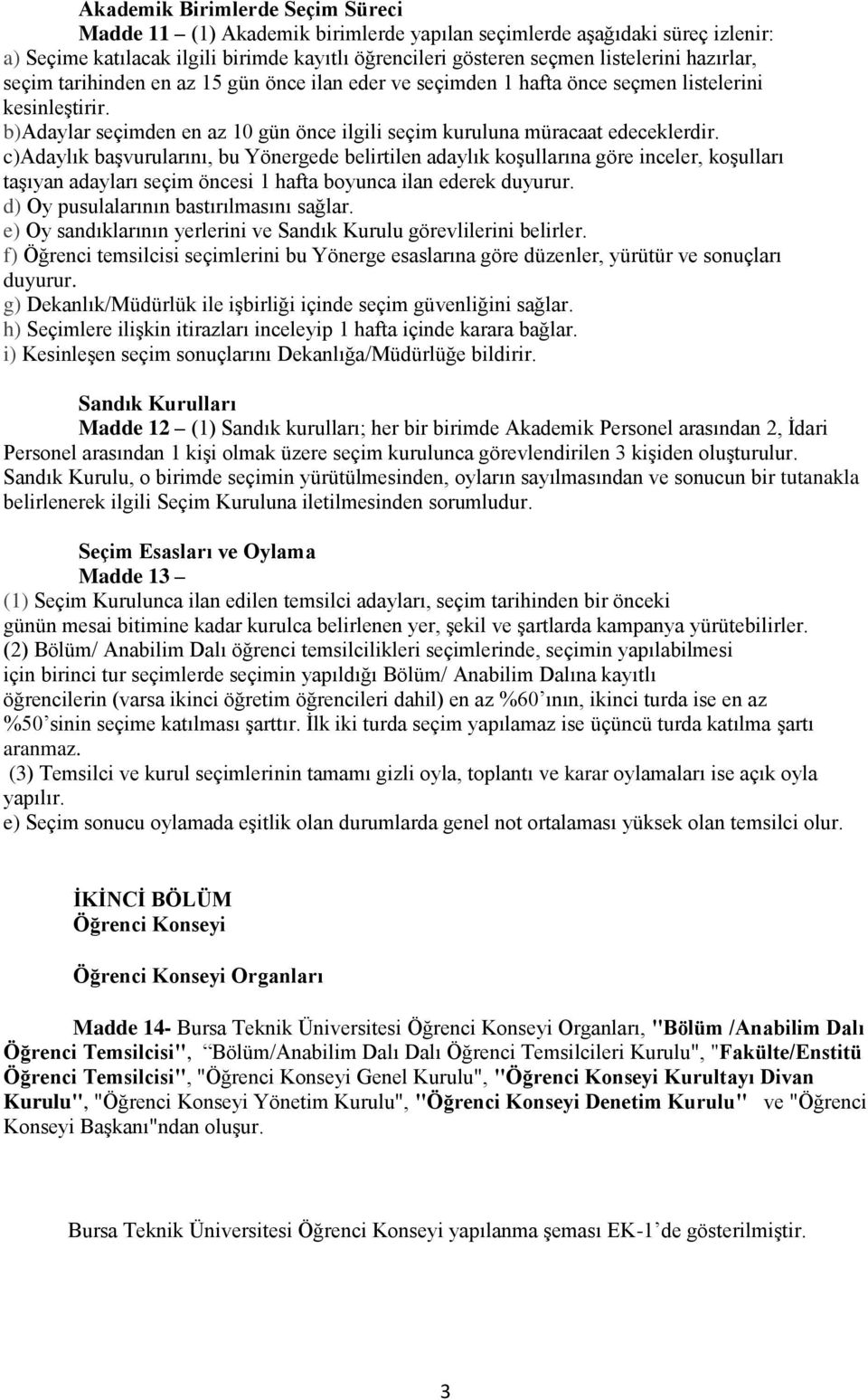 c)adaylık başvurularını, bu Yönergede belirtilen adaylık koşullarına göre inceler, koşulları taşıyan adayları seçim öncesi 1 hafta boyunca ilan ederek duyurur.