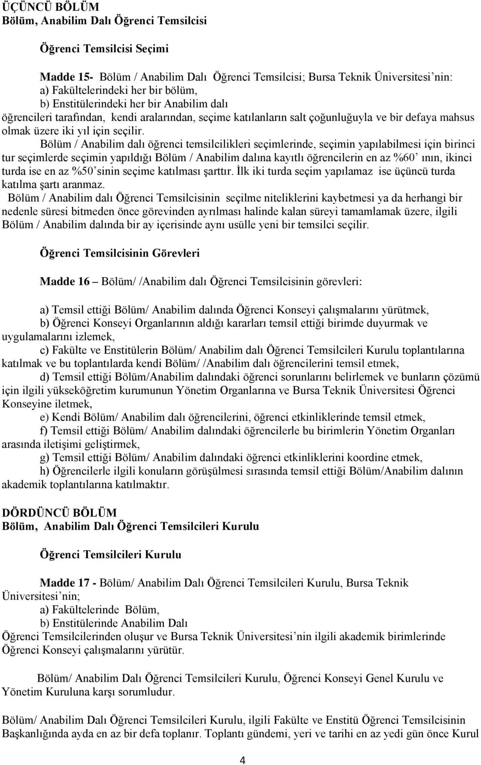 Bölüm / Anabilim dalı öğrenci temsilcilikleri seçimlerinde, seçimin yapılabilmesi için birinci tur seçimlerde seçimin yapıldığı Bölüm / Anabilim dalına kayıtlı öğrencilerin en az %60 ının, ikinci