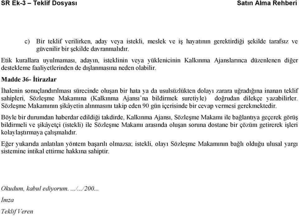 Madde 36- İtirazlar İhalenin sonuçlandırılması sürecinde oluşan bir hata ya da usulsüzlükten dolayı zarara uğradığına inanan teklif sahipleri, Sözleşme Makamına (Kalkınma Ajansı na bildirmek