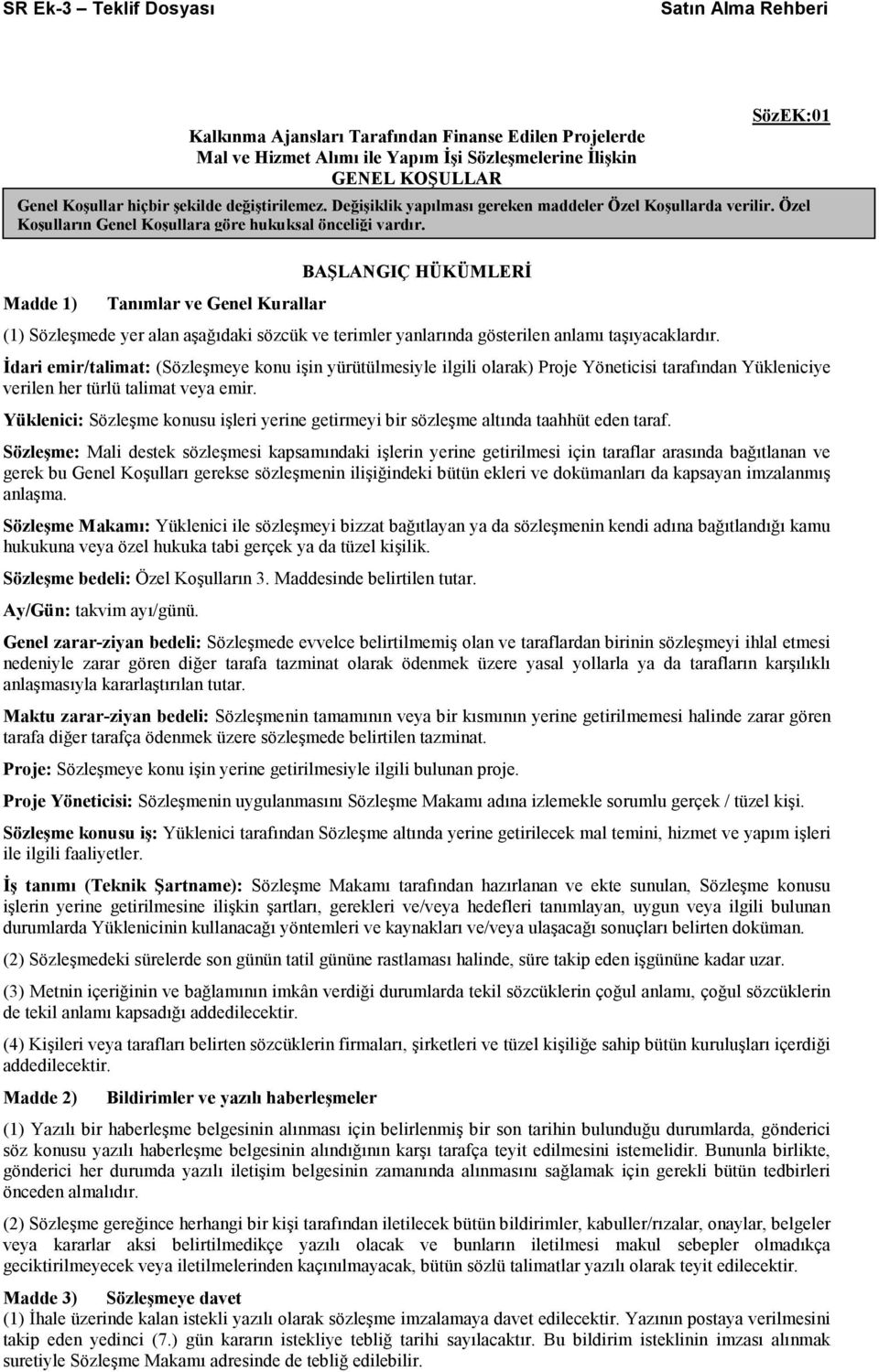 Değişiklik yapılması gereken maddeler Özel Koşullarda verilir. Özel Koşulların Genel Koşullara göre hukuksal önceliği vardır.