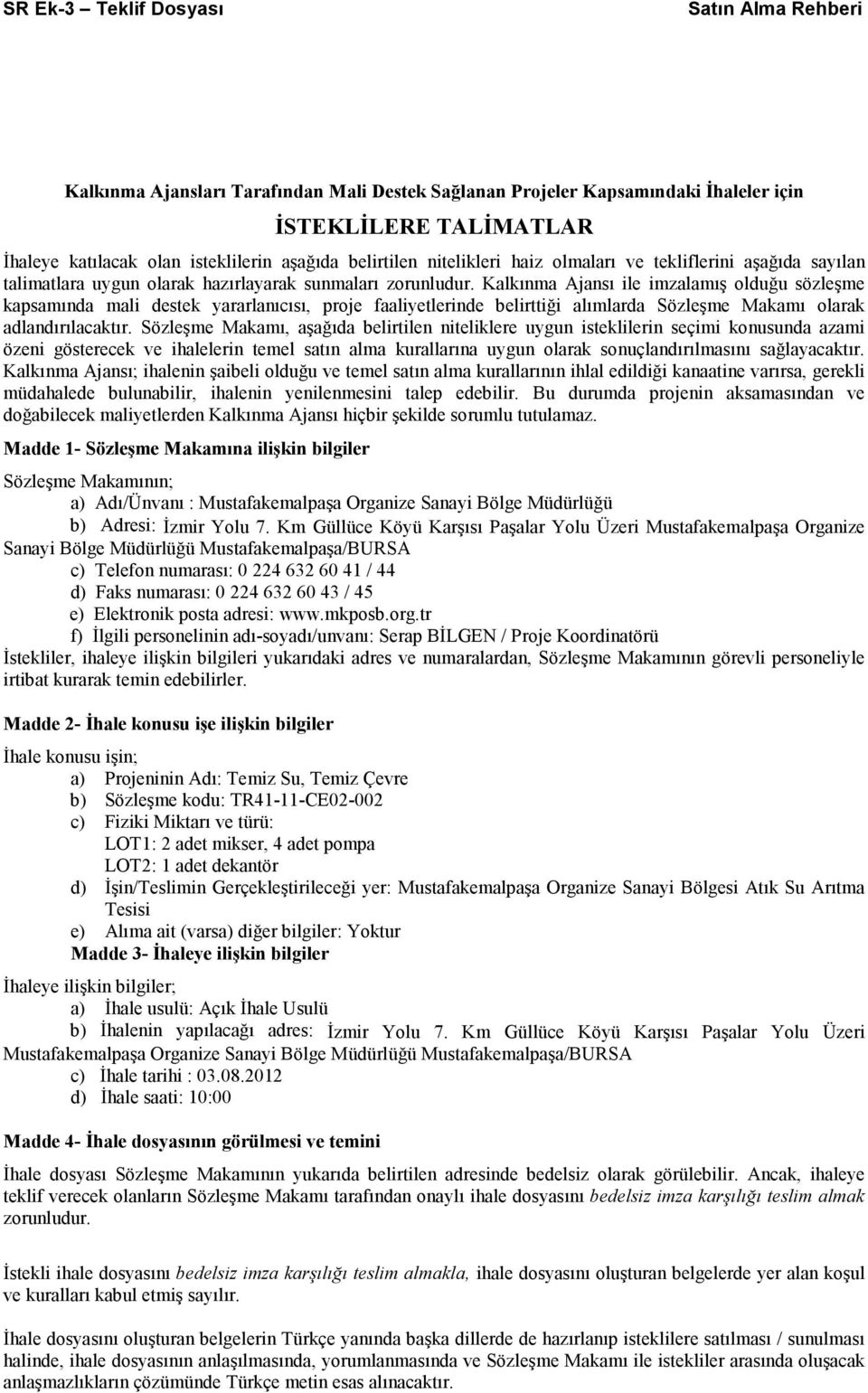 Kalkınma Ajansı ile imzalamış olduğu sözleşme kapsamında mali destek yararlanıcısı, proje faaliyetlerinde belirttiği alımlarda Sözleşme Makamı olarak adlandırılacaktır.