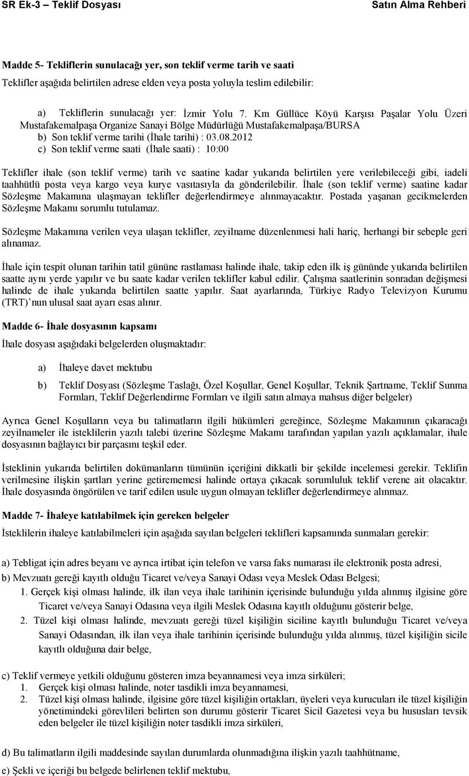 2012 c) Son teklif verme saati (İhale saati) : 10:00 Teklifler ihale (son teklif verme) tarih ve saatine kadar yukarıda belirtilen yere verilebileceği gibi, iadeli taahhütlü posta veya kargo veya