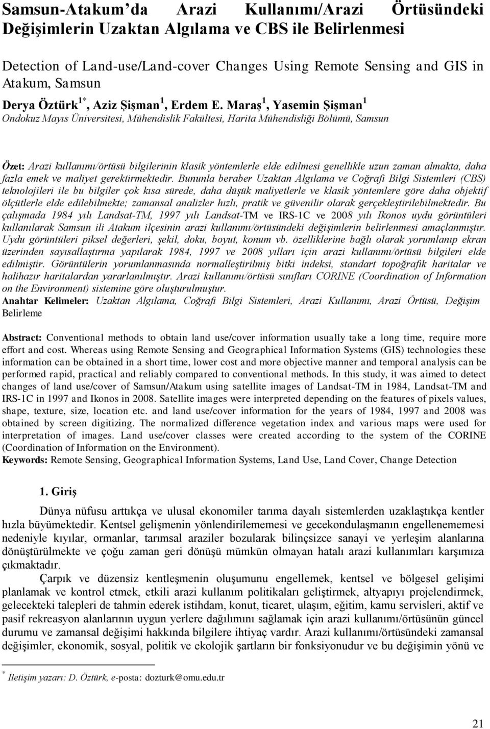 MaraĢ 1, Yasemin ġiģman 1 Ondokuz Mayıs Üniversitesi, Mühendislik Fakültesi, Harita Mühendisliği Bölümü, Samsun Özet: Arazi kullanımı/örtüsü bilgilerinin klasik yöntemlerle elde edilmesi genellikle