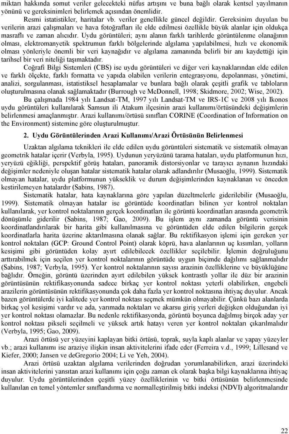 Uydu görüntüleri; aynı alanın farklı tarihlerde görüntülenme olanağının olması, elektromanyetik spektrumun farklı bölgelerinde algılama yapılabilmesi, hızlı ve ekonomik olması yönleriyle önemli bir