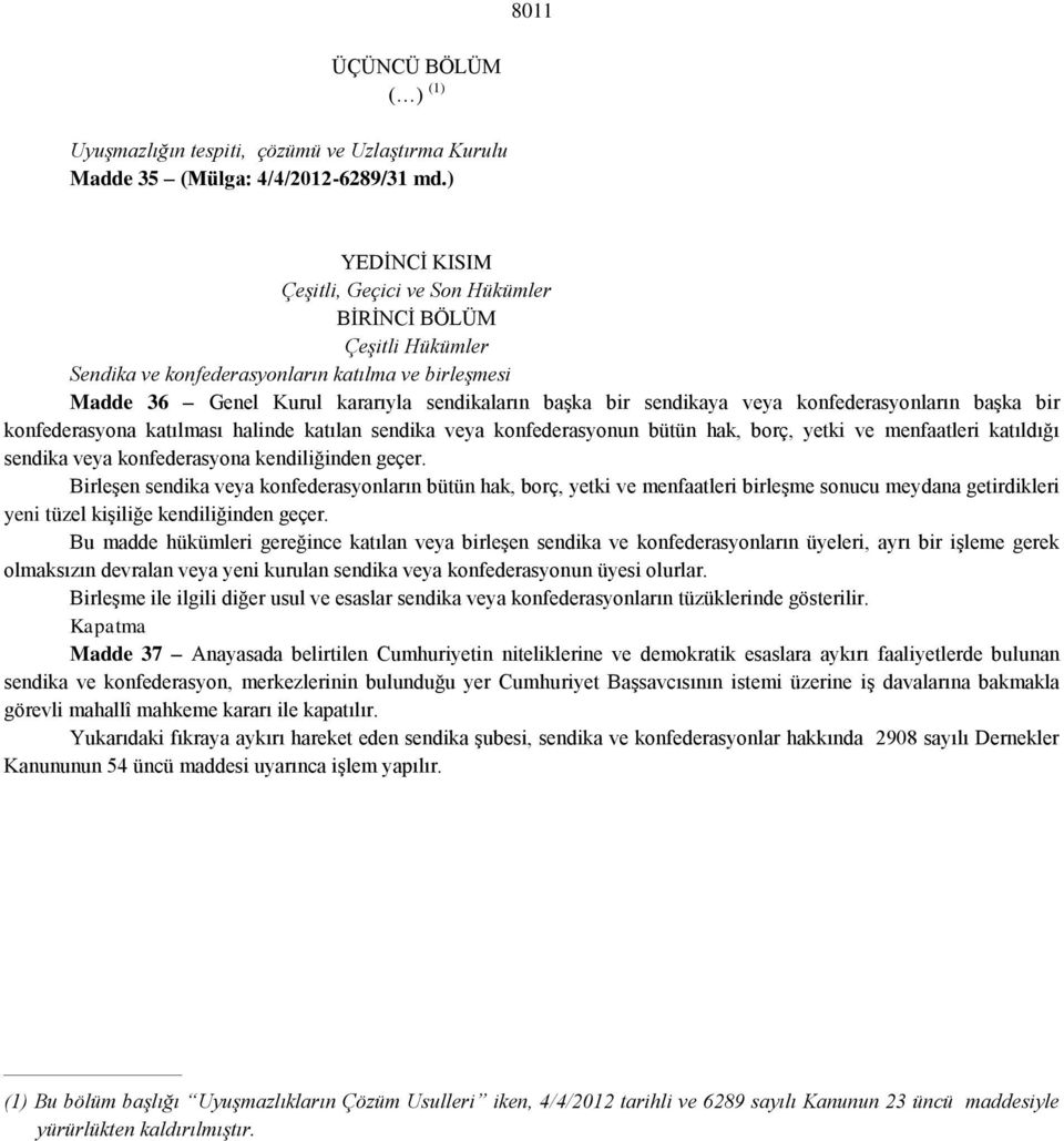 konfederasyonların başka bir konfederasyona katılması halinde katılan sendika veya konfederasyonun bütün hak, borç, yetki ve menfaatleri katıldığı sendika veya konfederasyona kendiliğinden geçer.