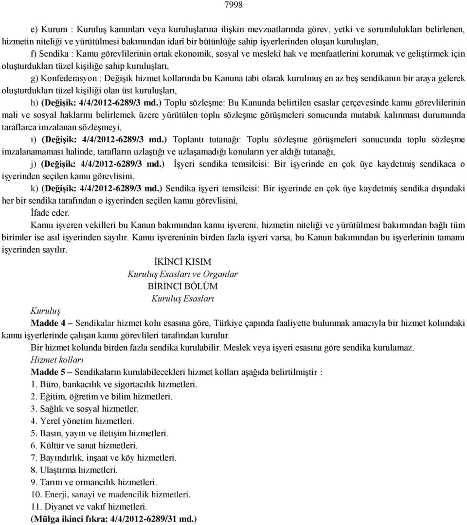 g) Konfederasyon : Değişik hizmet kollarında bu Kanuna tabi olarak kurulmuş en az beş sendikanın bir araya gelerek oluşturdukları tüzel kişiliği olan üst kuruluşları, h) (Değişik: 4/4/2012-6289/3 md.