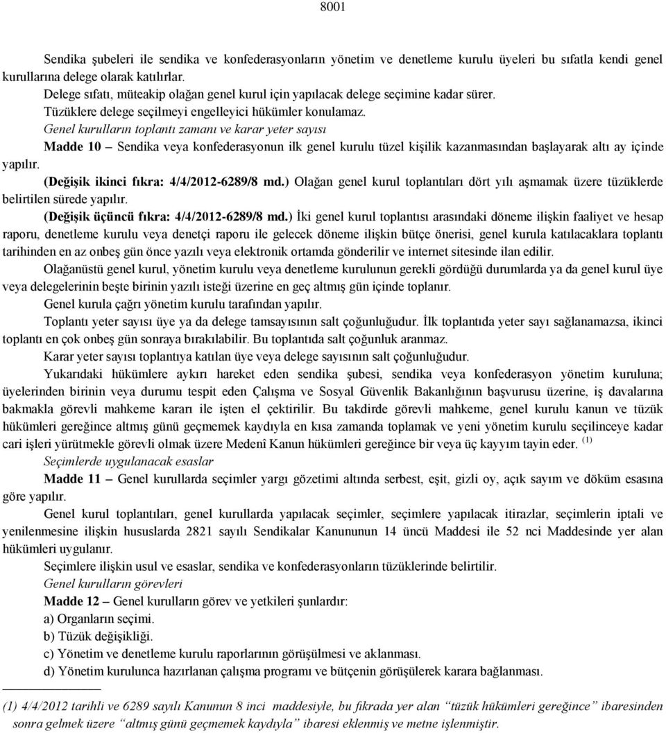 Genel kurulların toplantı zamanı ve karar yeter sayısı Madde 10 Sendika veya konfederasyonun ilk genel kurulu tüzel kişilik kazanmasından başlayarak altı ay içinde yapılır.