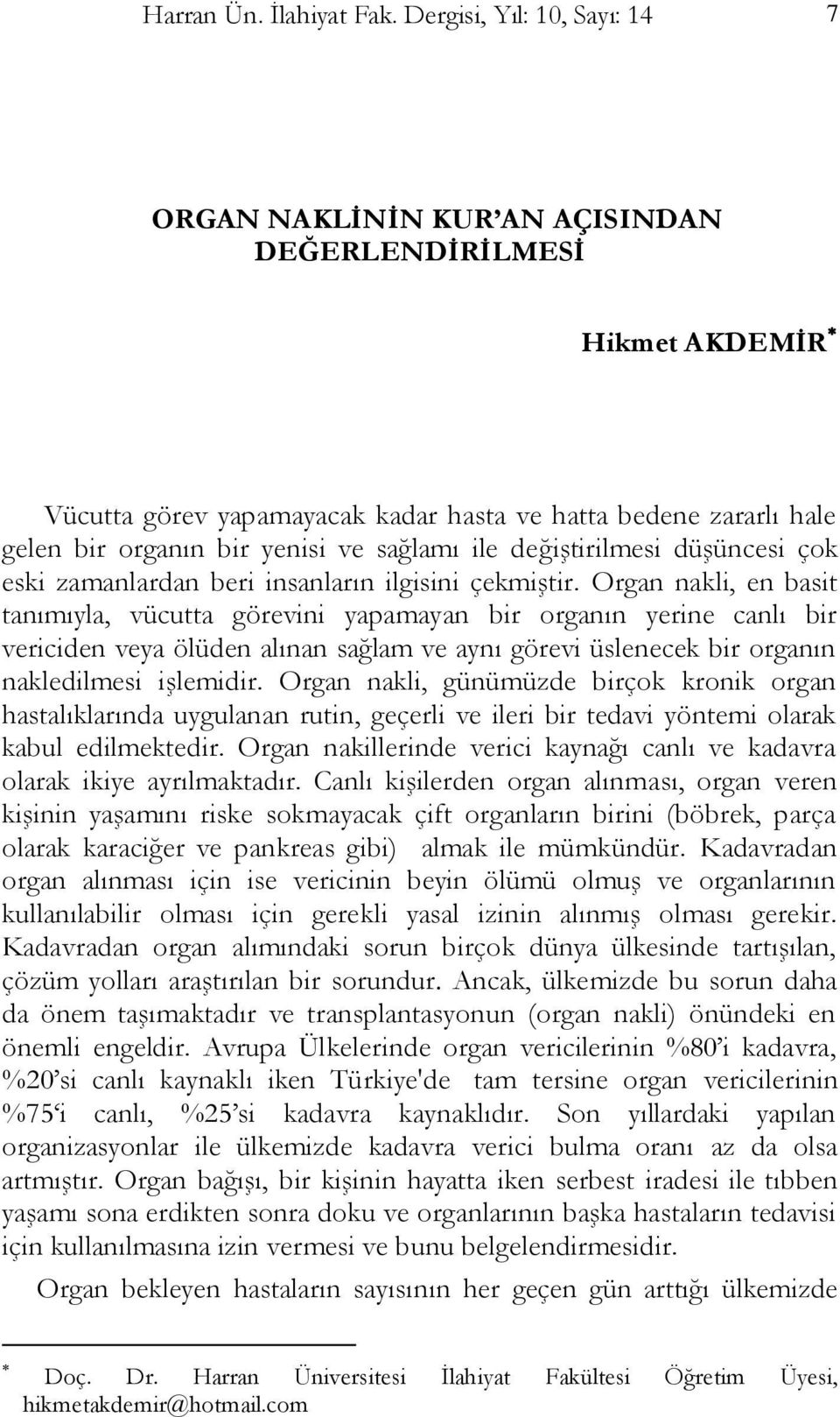 sağlamı ile değiģtirilmesi düģüncesi çok eski zamanlardan beri insanların ilgisini çekmiģtir.