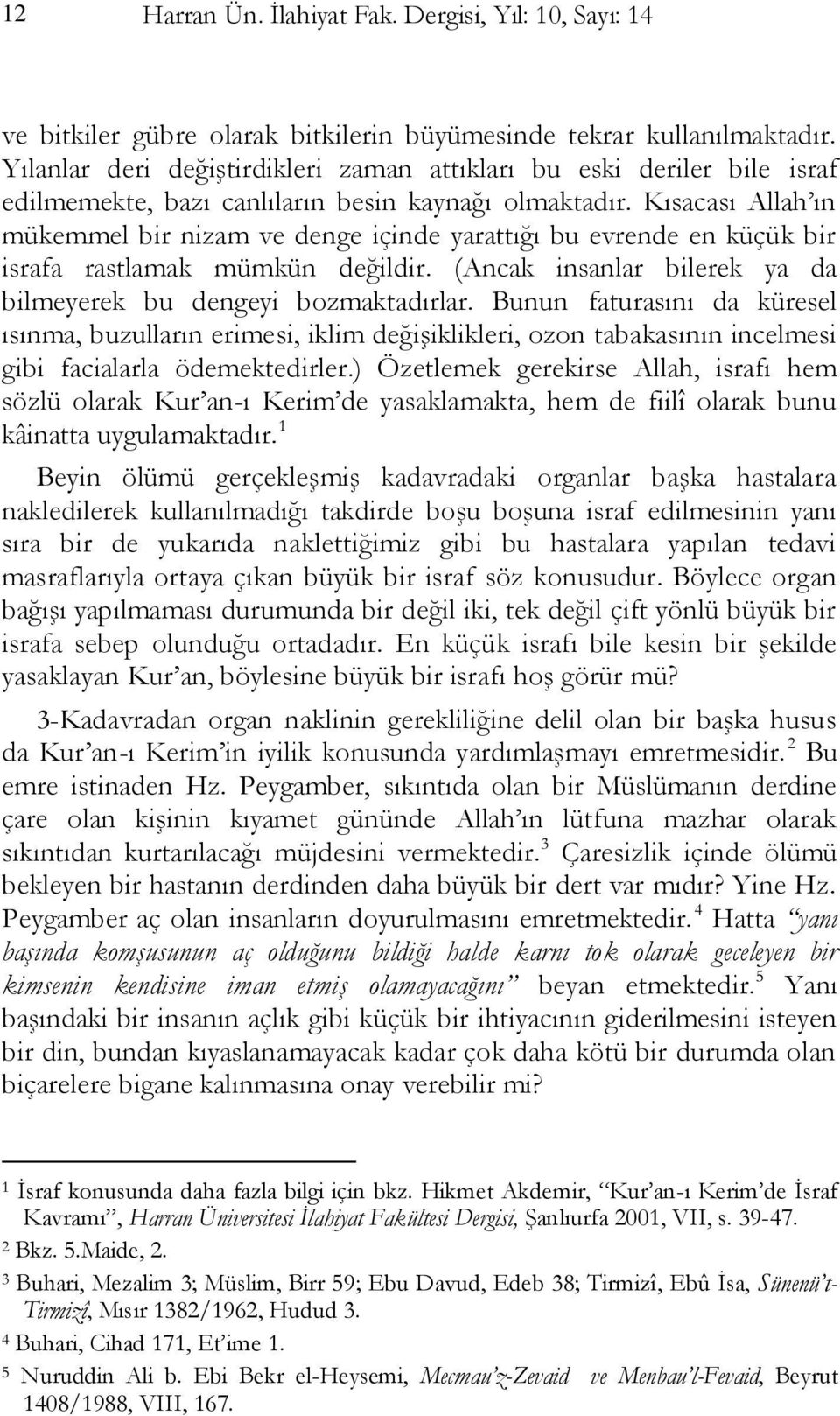 Kısacası Allah ın mükemmel bir nizam ve denge içinde yarattığı bu evrende en küçük bir israfa rastlamak mümkün değildir. (Ancak insanlar bilerek ya da bilmeyerek bu dengeyi bozmaktadırlar.