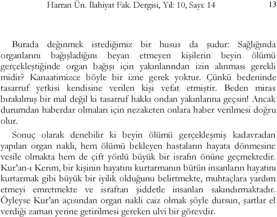 izin alınması gerekli midir? Kanaatimizce böyle bir izne gerek yoktur. Çünkü bedeninde tasarruf yetkisi kendisine verilen kiģi vefat etmiģtir.