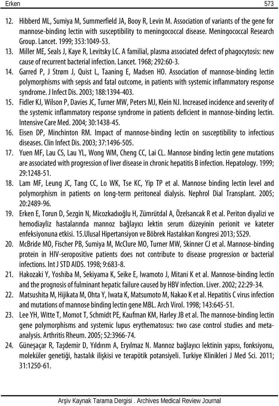 Lancet. 1968; 292:60-3. 14. Garred P, J Strøm J, Quist L, Taaning E, Madsen HO.