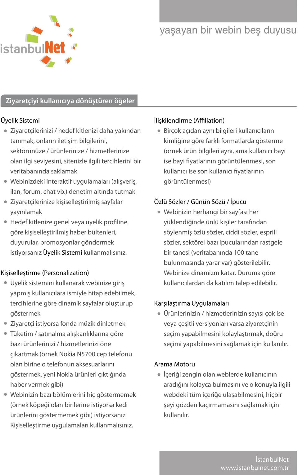 ) denetim altında tutmak Ziyaretçilerinize kişiselleştirilmiş sayfalar yayınlamak Hedef kitlenize genel veya üyelik profiline göre kişiselleştirilmiş haber bültenleri, duyurular, promosyonlar