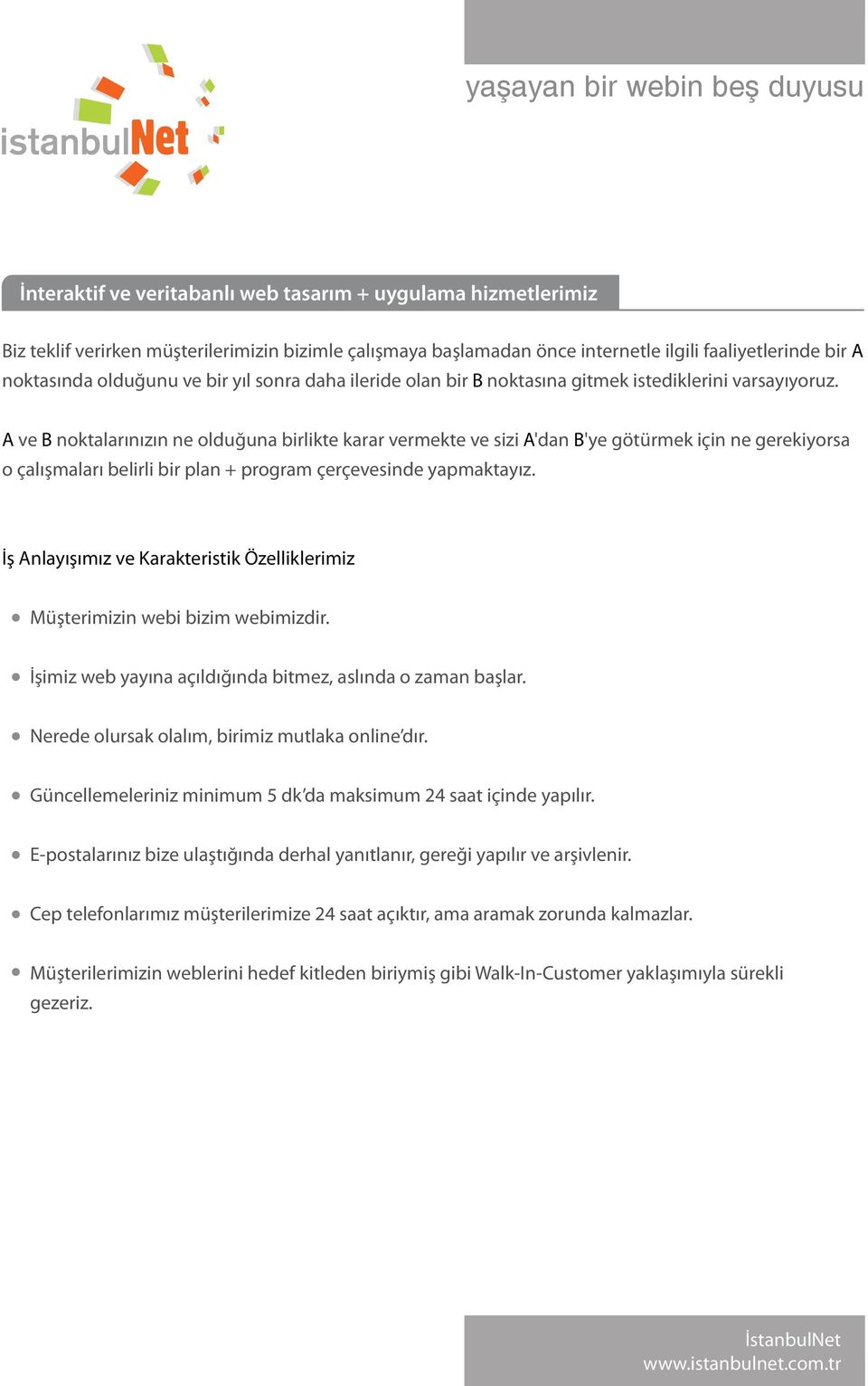 A ve B noktalarınızın ne olduğuna birlikte karar vermekte ve sizi A'dan B'ye götürmek için ne gerekiyorsa o çalışmaları belirli bir plan + program çerçevesinde yapmaktayız.