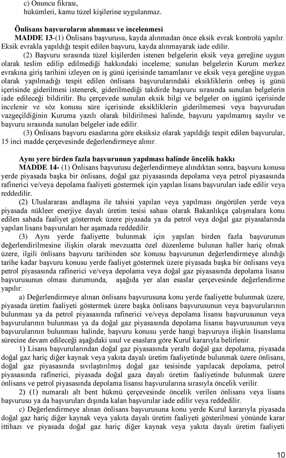 (2) BaĢvuru sırasında tüzel kiģilerden istenen belgelerin eksik veya gereğine uygun olarak teslim edilip edilmediği hakkındaki inceleme; sunulan belgelerin Kurum merkez evrakına giriģ tarihini