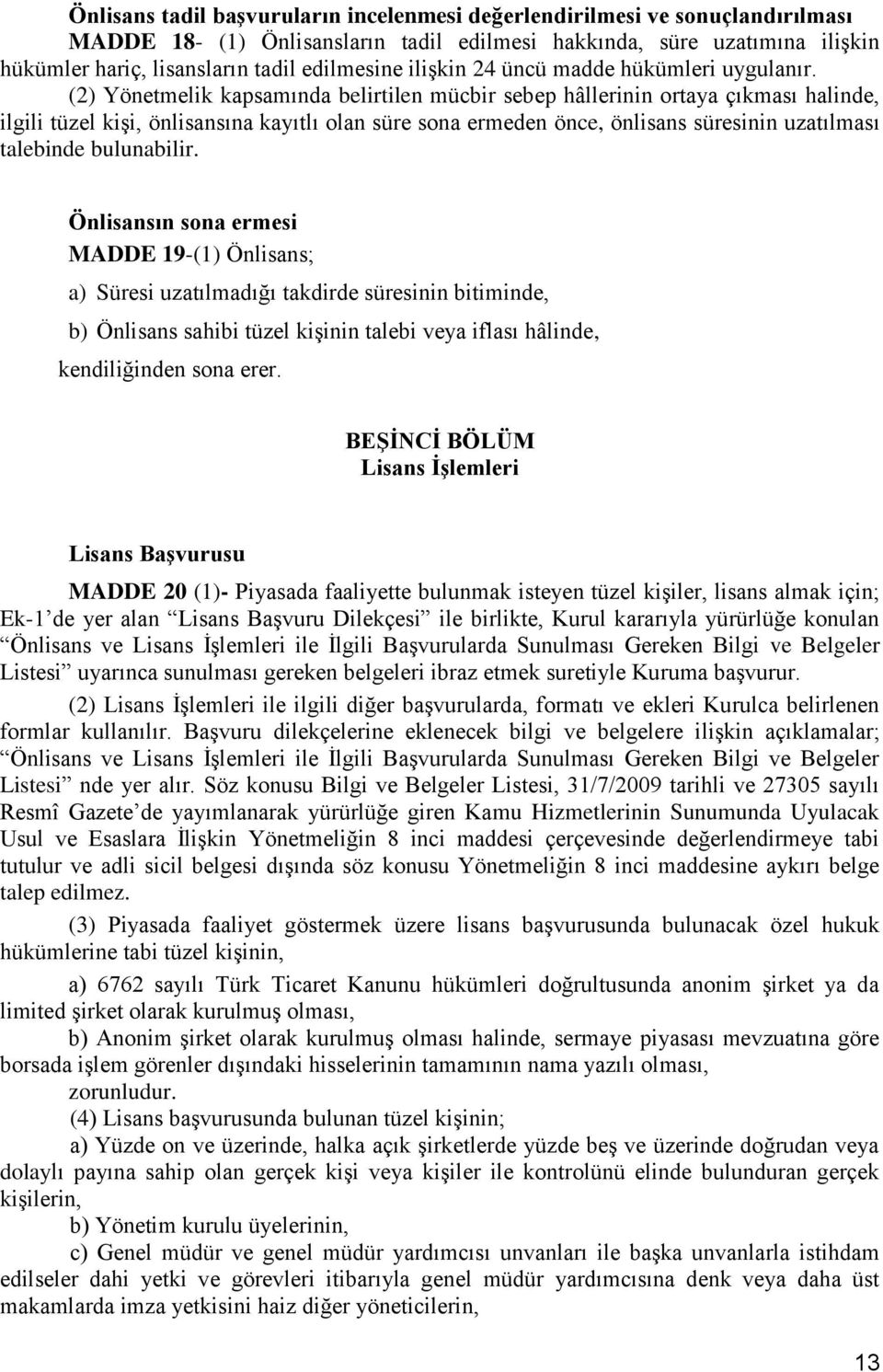 (2) Yönetmelik kapsamında belirtilen mücbir sebep hâllerinin ortaya çıkması halinde, ilgili tüzel kiģi, önlisansına kayıtlı olan süre sona ermeden önce, önlisans süresinin uzatılması talebinde