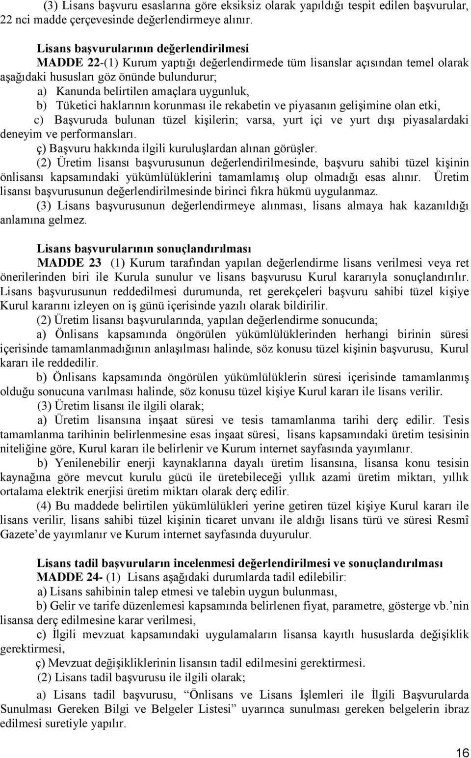 uygunluk, b) Tüketici haklarının korunması ile rekabetin ve piyasanın geliģimine olan etki, c) BaĢvuruda bulunan tüzel kiģilerin; varsa, yurt içi ve yurt dıģı piyasalardaki deneyim ve performansları.