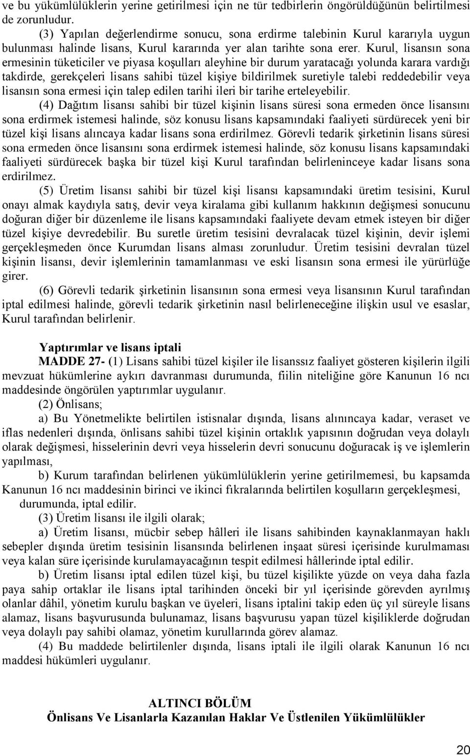 Kurul, lisansın sona ermesinin tüketiciler ve piyasa koģulları aleyhine bir durum yaratacağı yolunda karara vardığı takdirde, gerekçeleri lisans sahibi tüzel kiģiye bildirilmek suretiyle talebi