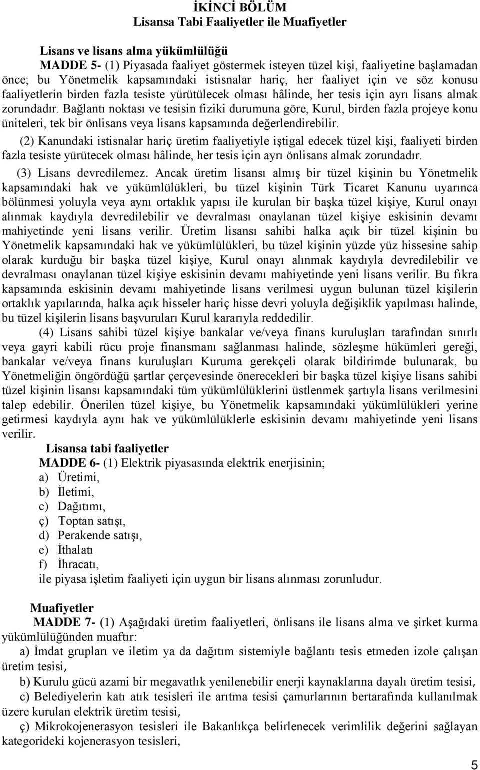 Bağlantı noktası ve tesisin fiziki durumuna göre, Kurul, birden fazla projeye konu üniteleri, tek bir önlisans veya lisans kapsamında değerlendirebilir.