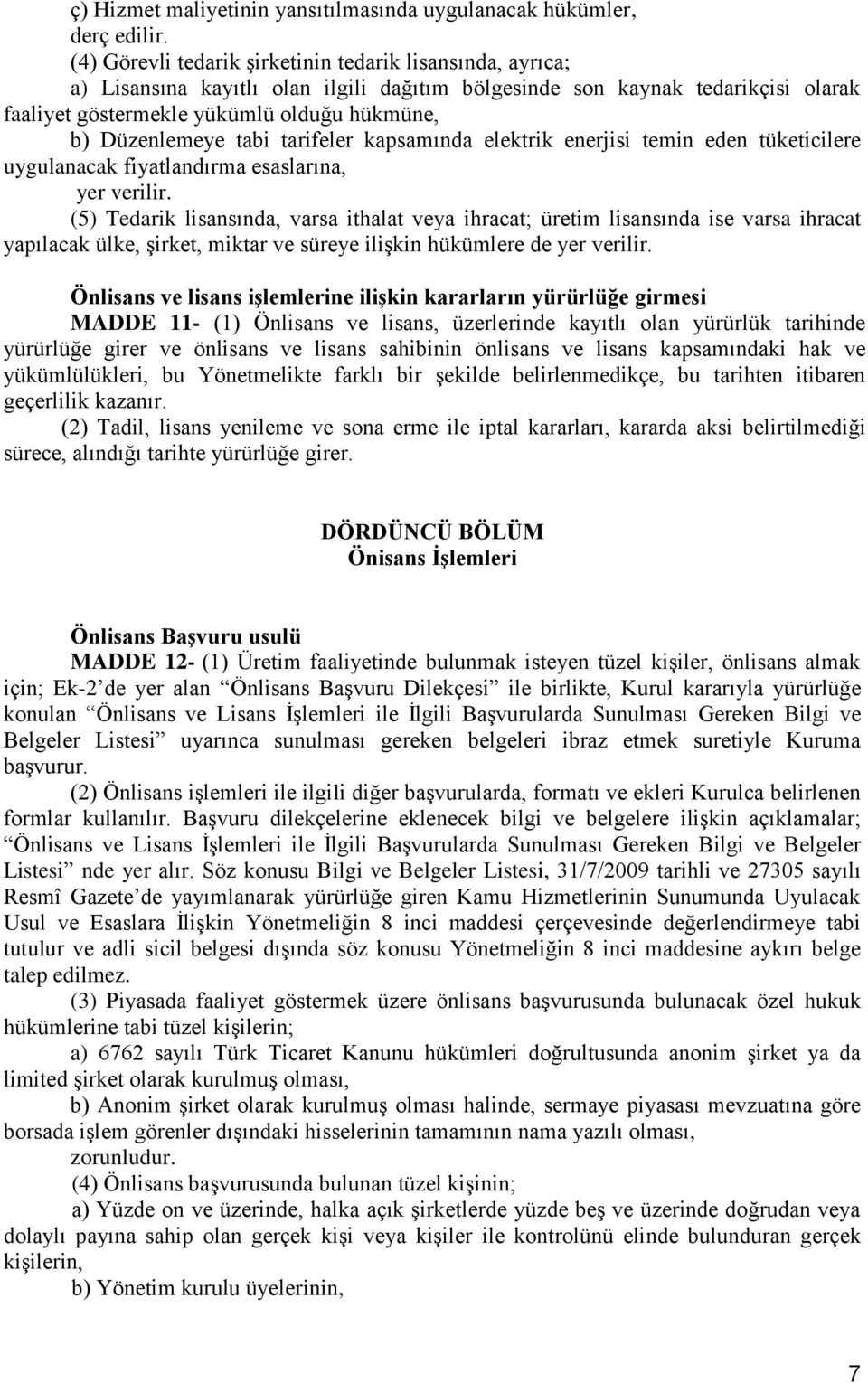 Düzenlemeye tabi tarifeler kapsamında elektrik enerjisi temin eden tüketicilere uygulanacak fiyatlandırma esaslarına, yer verilir.