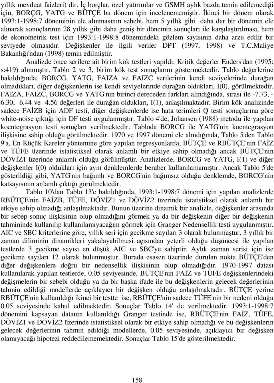 lmas, hem de ekonometrik test için 1993:1-1998:8 dönemindeki gözlem say s n n daha arzu edilir bir seviyede olmas d r. De i kenler ile ilgili veriler DPT (1997, 1998) ve T.C.