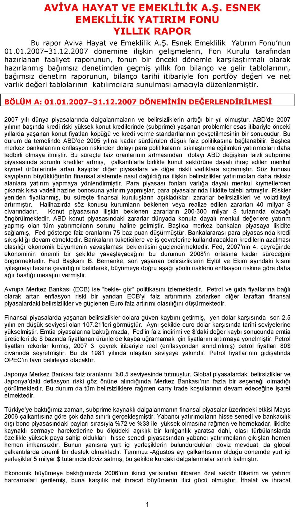 gelir tablolarının, bağımsız denetim raporunun, bilanço tarihi itibariyle fon portföy değeri ve net varlık değeri tablolarının katılımcılara sunulması amacıyla düzenlenmiştir. BÖLÜM A: 01.01.2007 31.