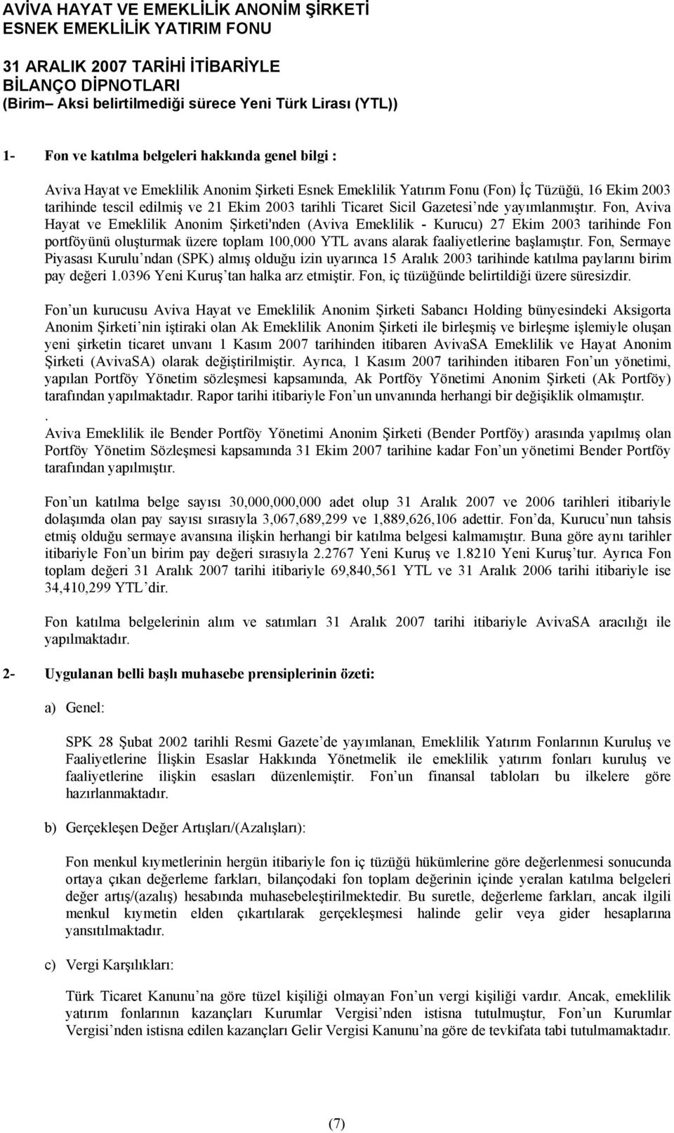 Fon, Aviva Hayat ve Emeklilik Anonim Şirketi'nden (Aviva Emeklilik - Kurucu) 27 Ekim 2003 tarihinde Fon portföyünü oluşturmak üzere toplam 100,000 YTL avans alarak faaliyetlerine başlamıştır.