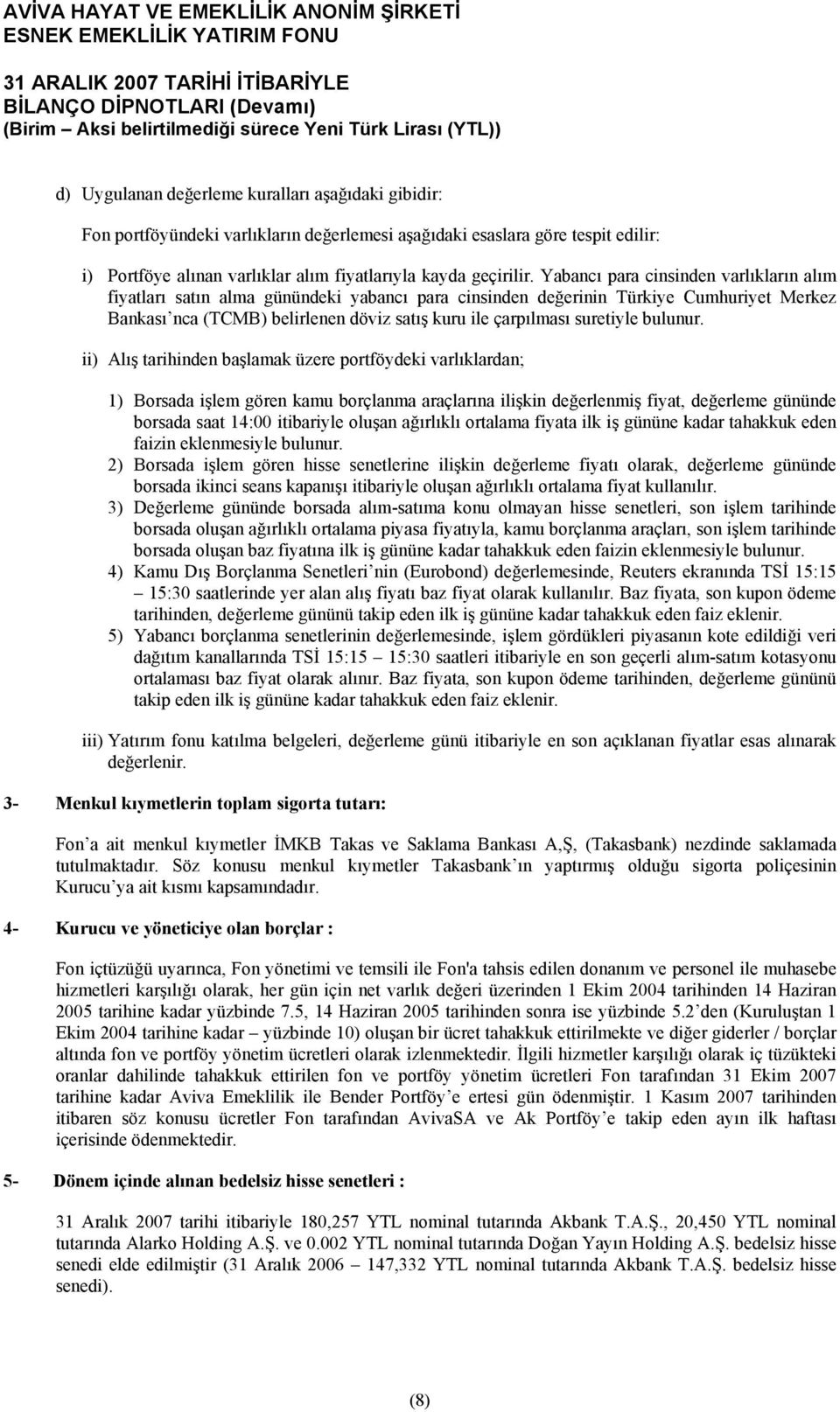 Yabancı para cinsinden varlıkların alım fiyatları satın alma günündeki yabancı para cinsinden değerinin Türkiye Cumhuriyet Merkez Bankası nca (TCMB) belirlenen döviz satış kuru ile çarpılması