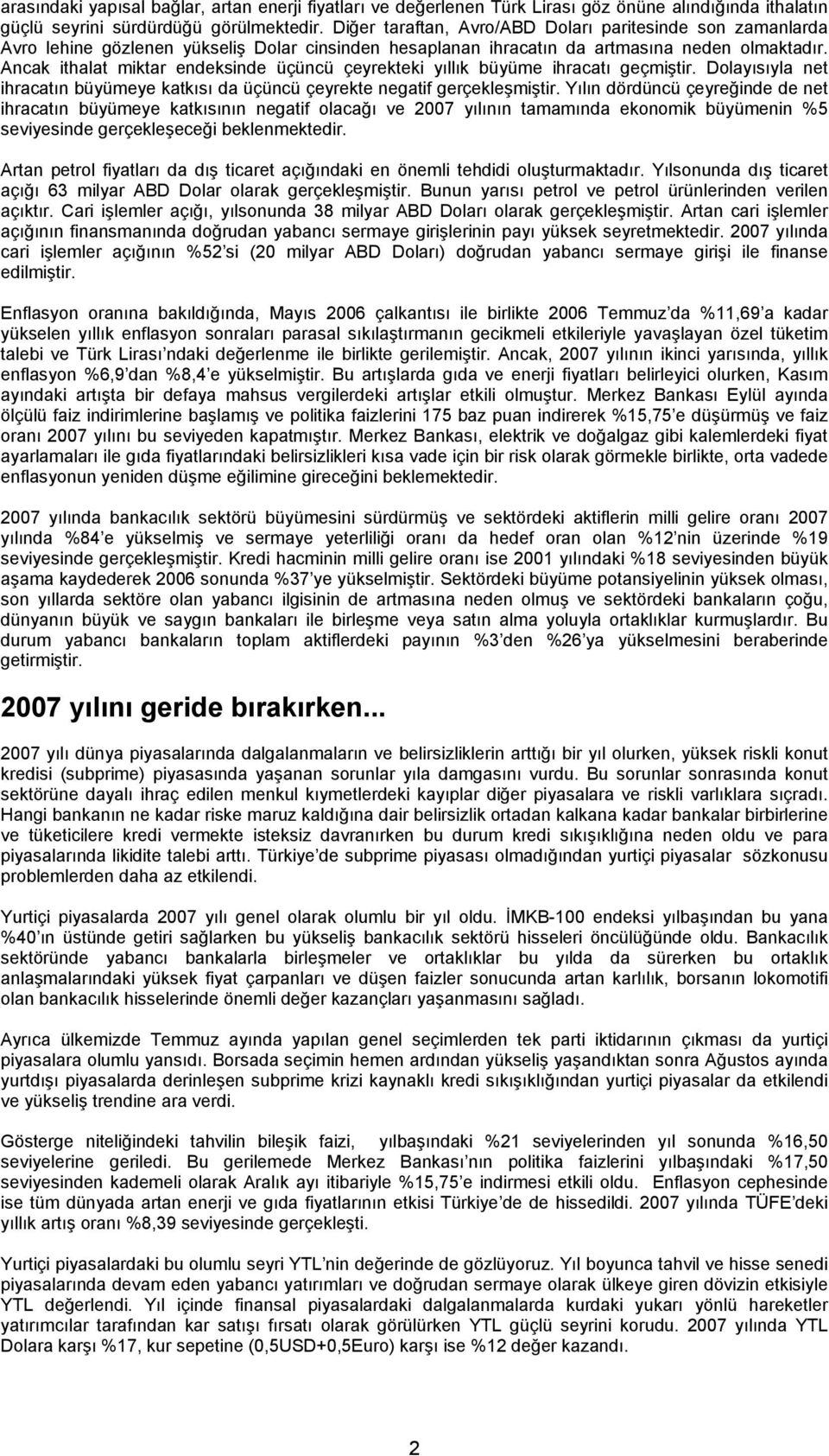 Ancak ithalat miktar endeksinde üçüncü çeyrekteki yıllık büyüme ihracatı geçmiştir. Dolayısıyla net ihracatın büyümeye katkısı da üçüncü çeyrekte negatif gerçekleşmiştir.