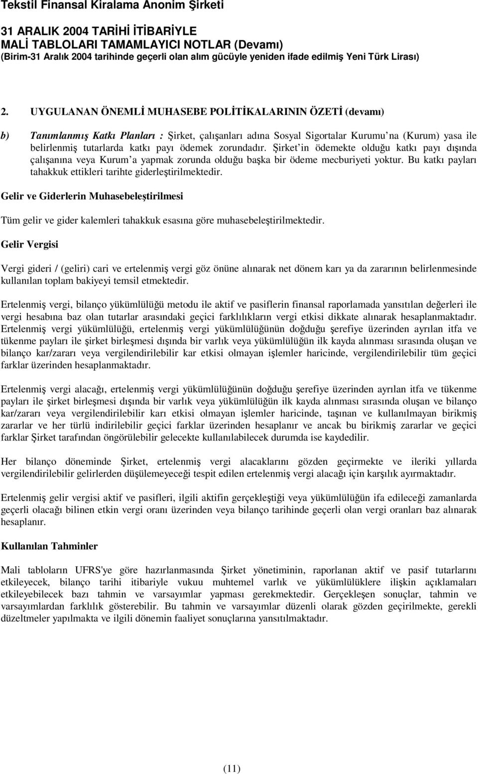 Gelir ve Giderlerin Muhasebeletirilmesi Tüm gelir ve gider kalemleri tahakkuk esasına göre muhasebeletirilmektedir.