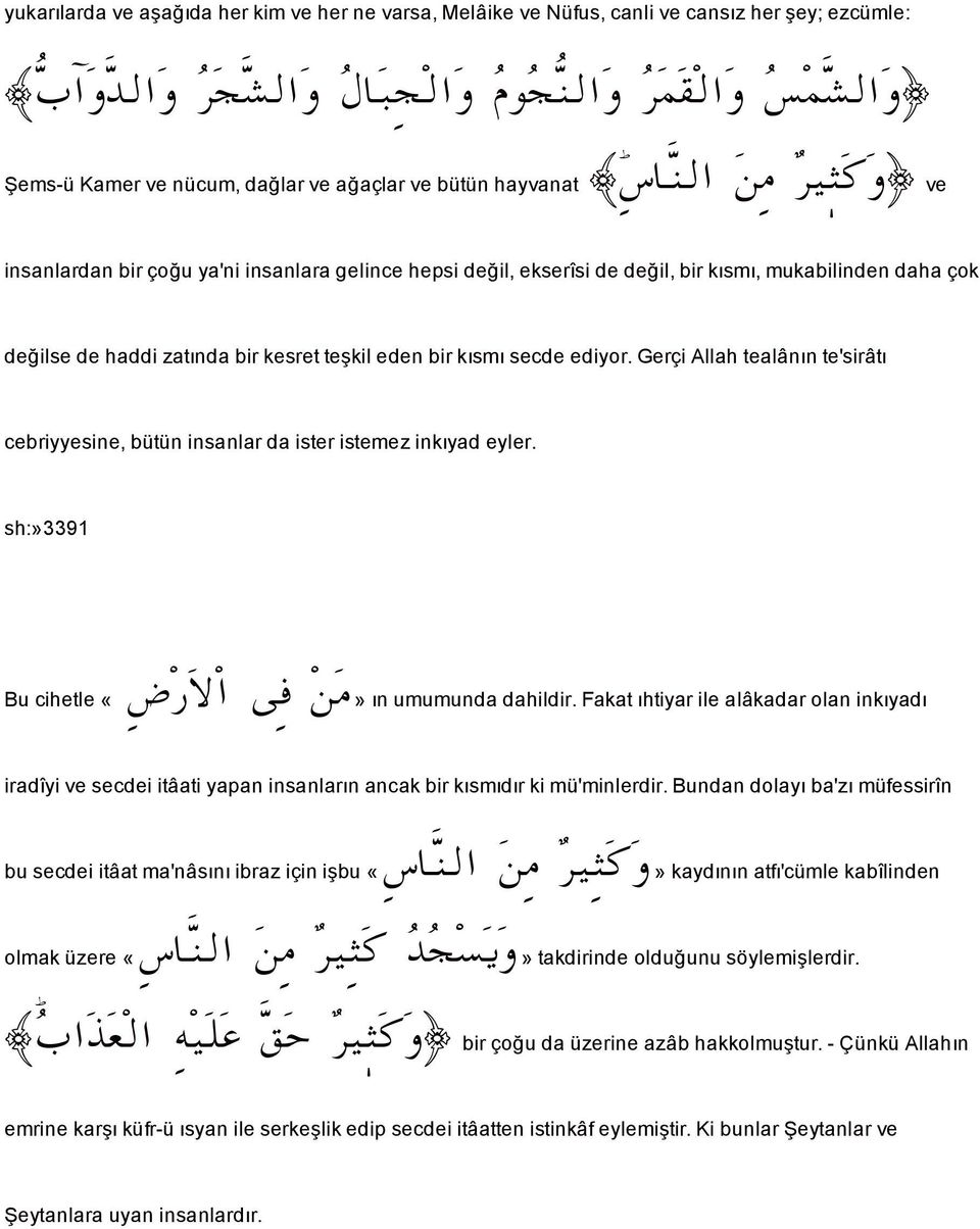 bir kısmı secde ediyor. Gerçi Allah tealânın te'sirâtı cebriyyesine, bütün insanlar da ister istemezinkıyad eyler. sh:»3391 Bu cihetle «ü a ó Ï å ß» ın umumunda dahildir.