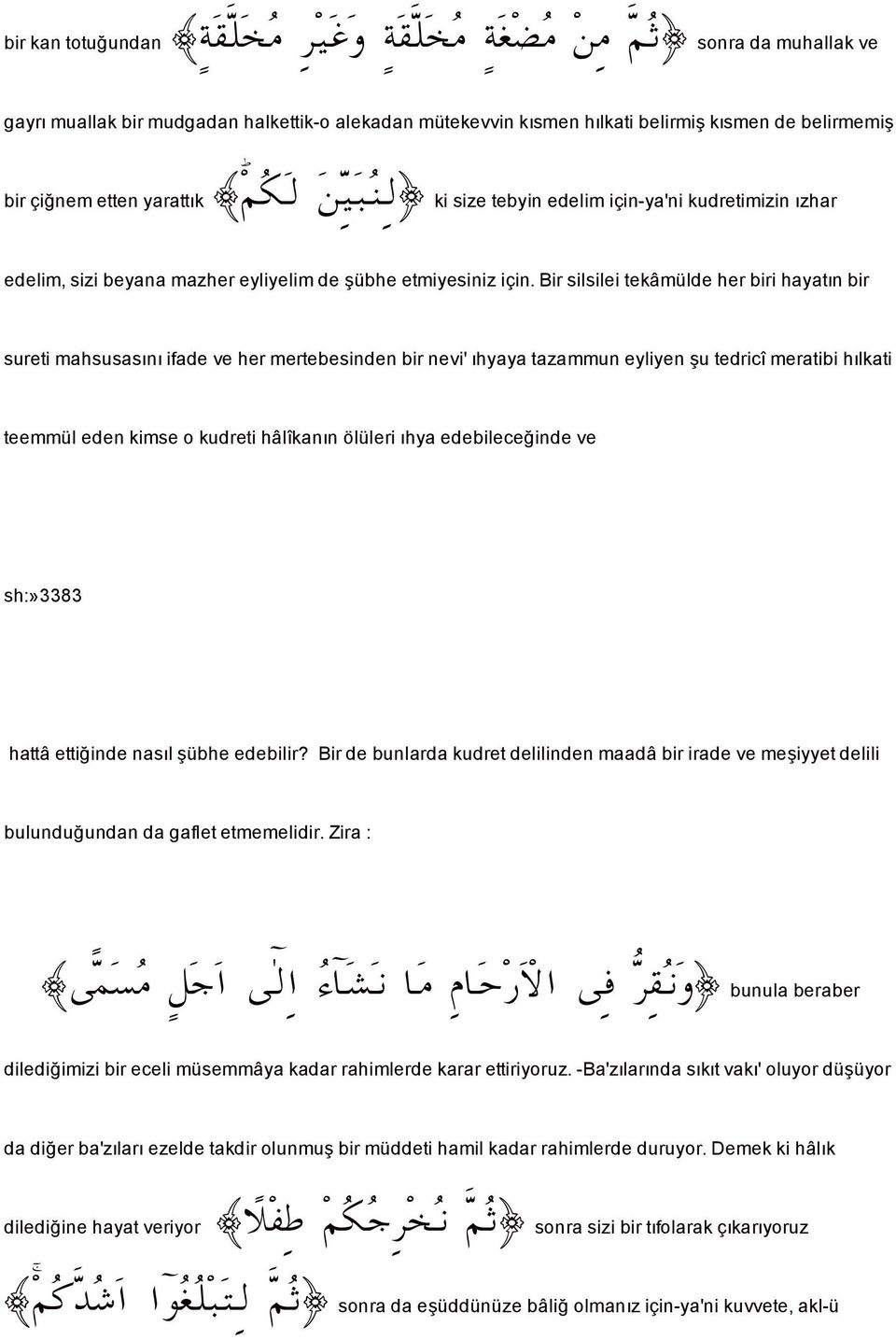 Bir silsilei tekâmülde her biri hayatın bir sureti mahsusasını ifade ve her mertebesinden bir nevi' ıhyaya tazammun eyliyen u tedricî meratibi hılkati teemmül eden kimse o kudreti hâlîkanın ölüleri