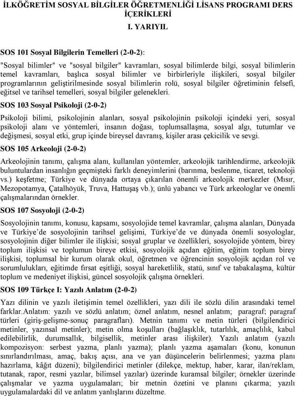 birbirleriyle ilişkileri, sosyal bilgiler programlarının geliştirilmesinde sosyal bilimlerin rolü, sosyal bilgiler öğretiminin felsefi, eğitsel ve tarihsel temelleri, sosyal bilgiler gelenekleri.