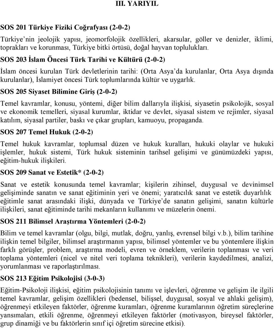 SOS 203 İslam Öncesi Türk Tarihi ve Kültürü (2-0-2) İslam öncesi kurulan Türk devletlerinin tarihi: (Orta Asya da kurulanlar, Orta Asya dışında kurulanlar), İslamiyet öncesi Türk toplumlarında kültür