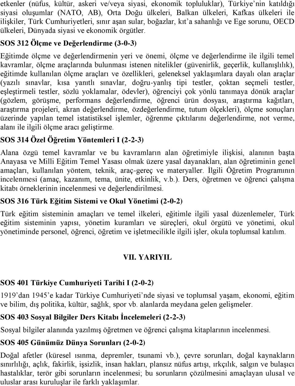 SOS 312 Ölçme ve Değerlendirme (3-0-3) Eğitimde ölçme ve değerlendirmenin yeri ve önemi, ölçme ve değerlendirme ile ilgili temel kavramlar, ölçme araçlarında bulunması istenen nitelikler (güvenirlik,